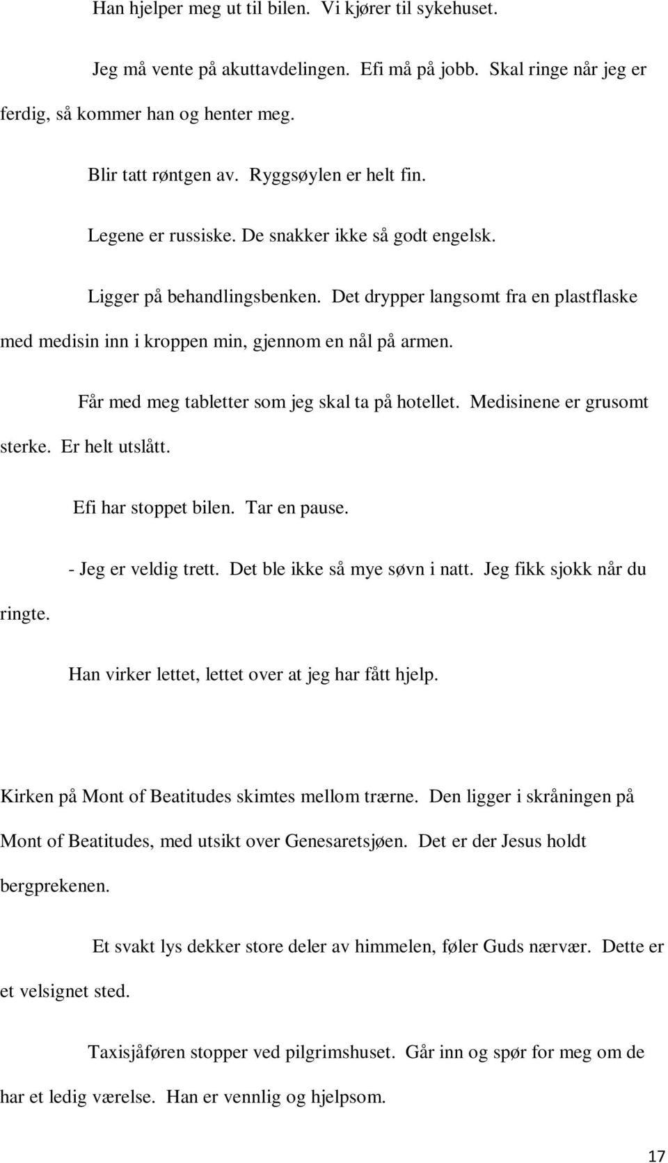 Det drypper langsomt fra en plastflaske med medisin inn i kroppen min, gjennom en nål på armen. Får med meg tabletter som jeg skal ta på hotellet. Medisinene er grusomt sterke. Er helt utslått.