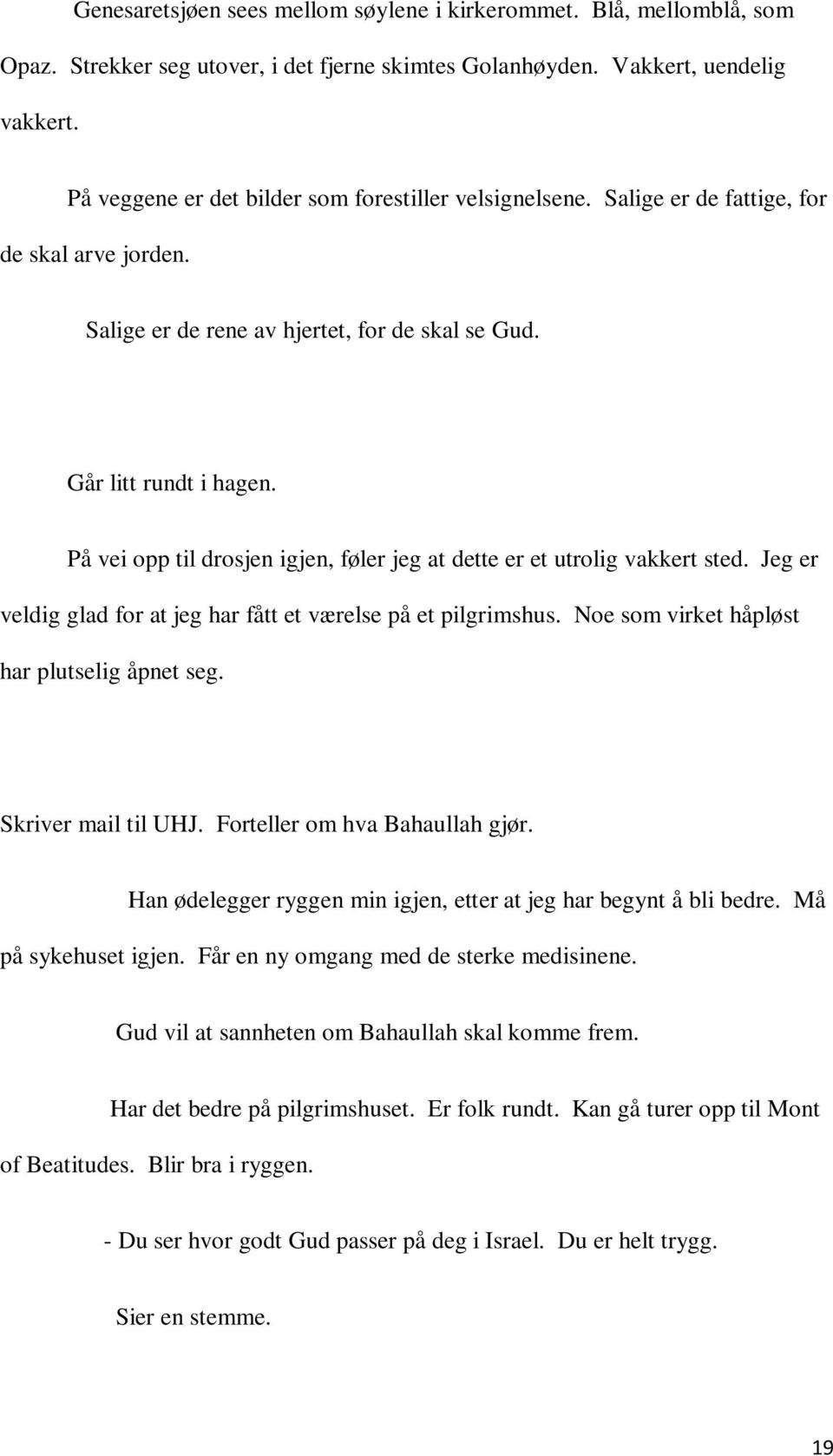 På vei opp til drosjen igjen, føler jeg at dette er et utrolig vakkert sted. Jeg er veldig glad for at jeg har fått et værelse på et pilgrimshus. Noe som virket håpløst har plutselig åpnet seg.