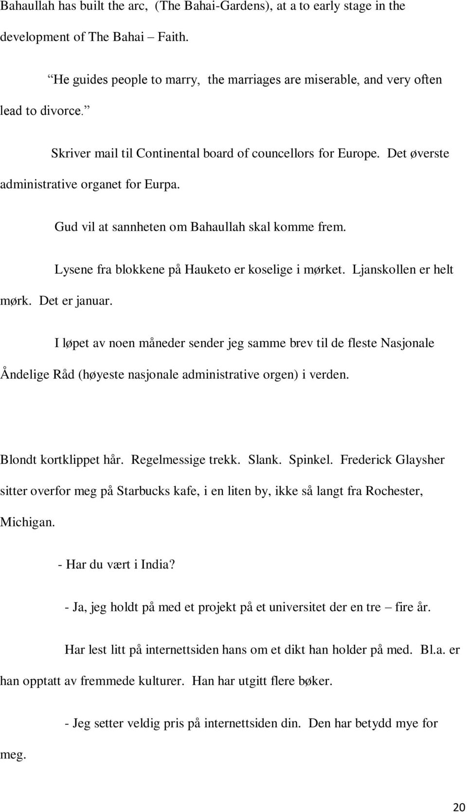 Gud vil at sannheten om Bahaullah skal komme frem. Lysene fra blokkene på Hauketo er koselige i mørket. Ljanskollen er helt mørk. Det er januar.