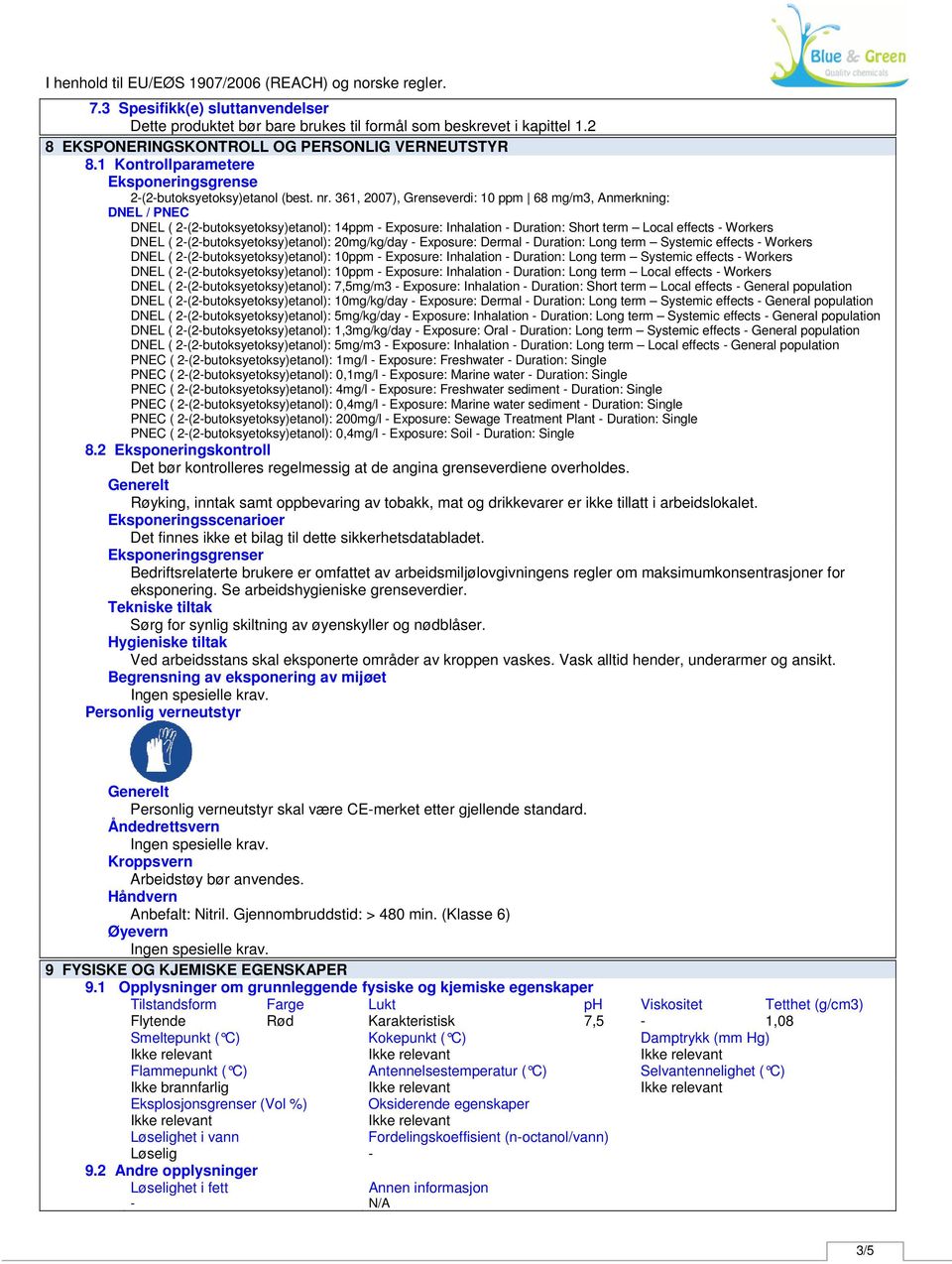 361, 2007), Grenseverdi: 10 ppm 68 mg/m3, Anmerkning: DNEL / PNEC DNEL ( 2(2butoksyetoksy)etanol): 14ppm Exposure: Inhalation Duration: Short term Local effects Workers DNEL (