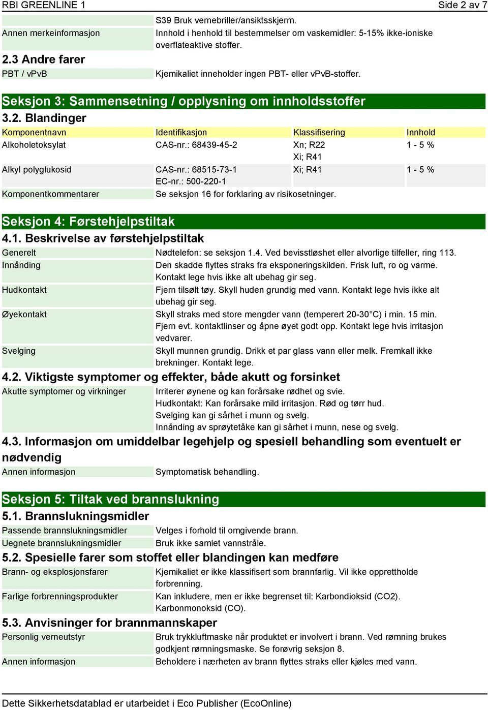 Seksjon 3: Sammensetning / opplysning om innholdsstoffer 3.2. Blandinger Komponentnavn Identifikasjon Klassifisering Innhold Alkoholetoksylat CAS-nr.