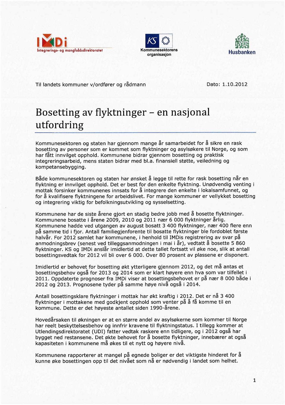 til Norge, og som har fått innvilget opphold. Kommunene bidrar gjennom bosetting og praktisk integreringsarbeid, mens staten bidrar med bl.a. finansiell støtte, veiledning og kompetansebygging.