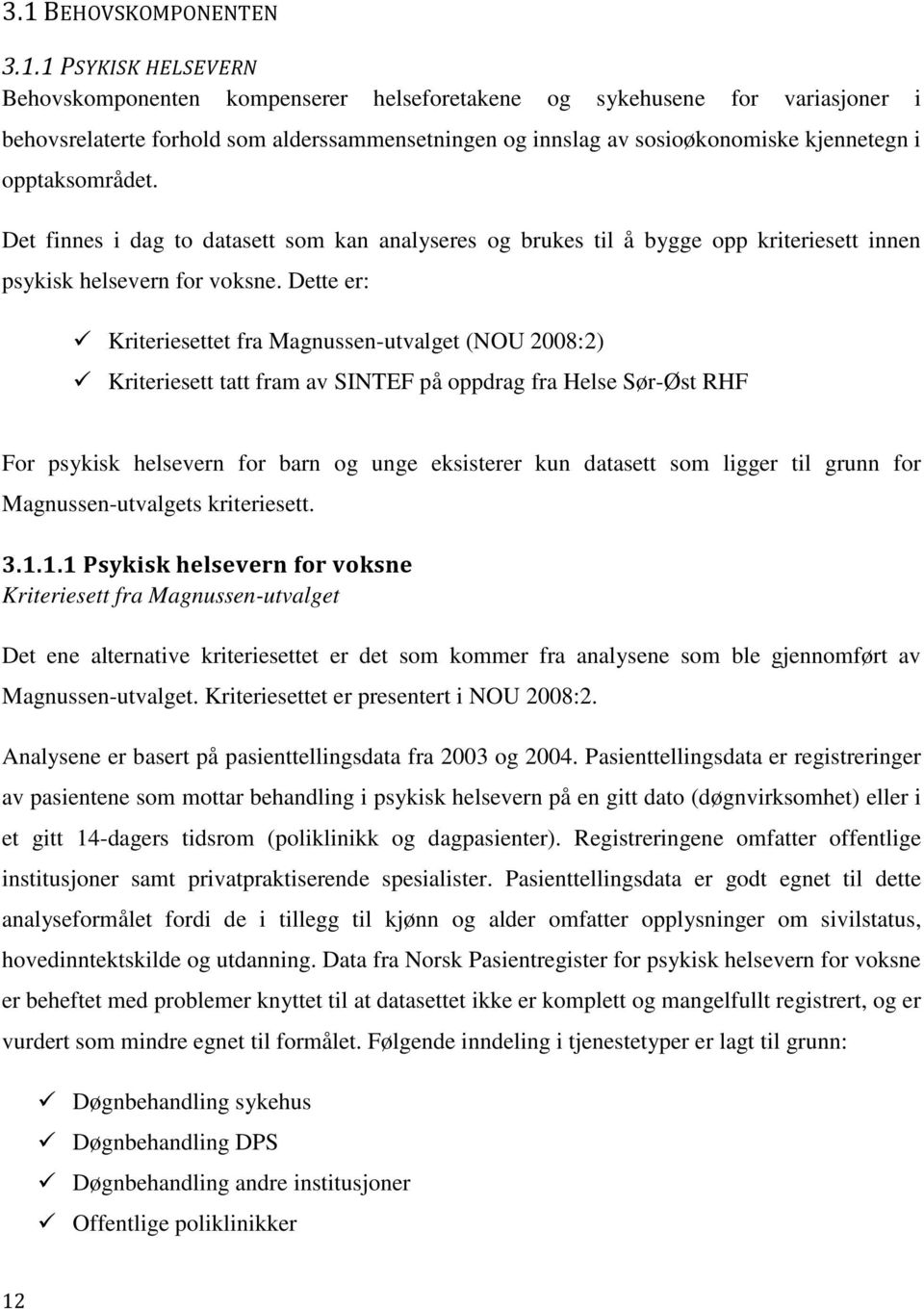 Dette er: Kriteriesettet fra Magnussen-utvalget (NOU 2008:2) Kriteriesett tatt fram av SINTEF på oppdrag fra Helse Sør-Øst RHF For psykisk helsevern for barn og unge eksisterer kun datasett som
