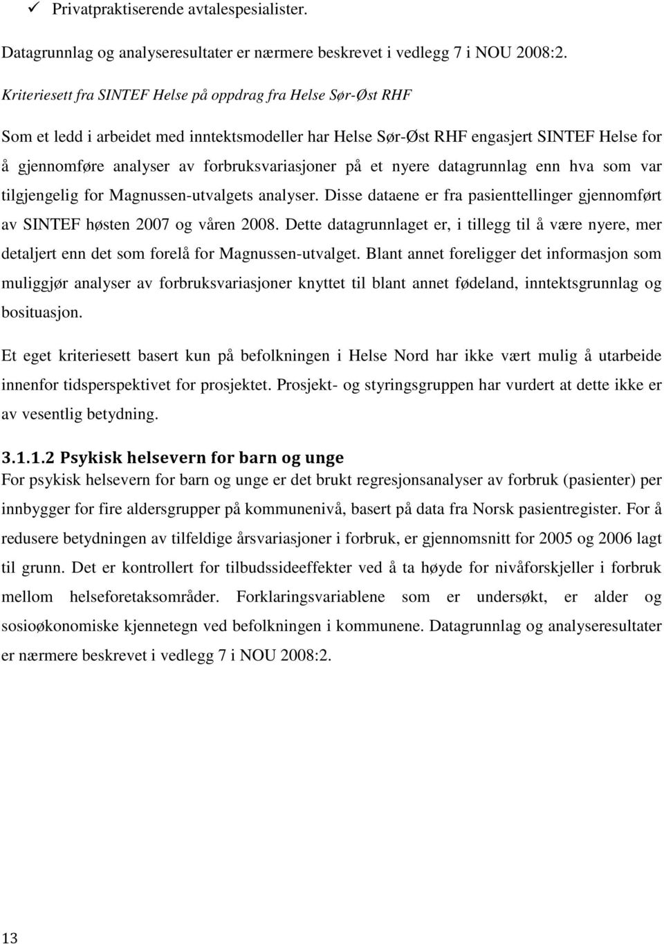 forbruksvariasjoner på et nyere datagrunnlag enn hva som var tilgjengelig for Magnussen-utvalgets analyser. Disse dataene er fra pasienttellinger gjennomført av SINTEF høsten 2007 og våren 2008.