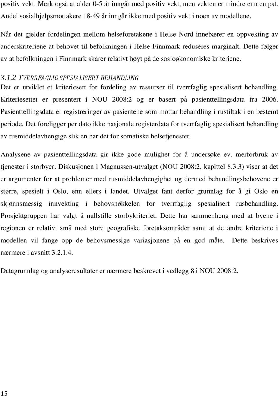 Dette følger av at befolkningen i Finnmark skårer relativt høyt på de sosioøkonomiske kriteriene. 3.1.