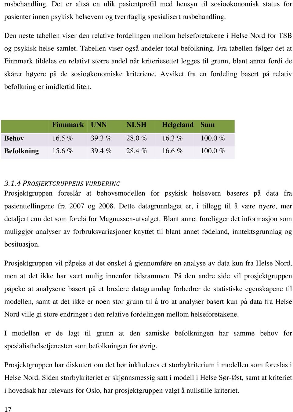 Fra tabellen følger det at Finnmark tildeles en relativt større andel når kriteriesettet legges til grunn, blant annet fordi de skårer høyere på de sosioøkonomiske kriteriene.