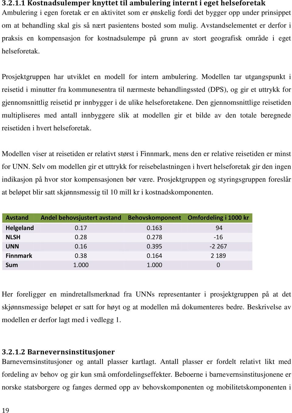 pasientens bosted som mulig. Avstandselementet er derfor i praksis en kompensasjon for kostnadsulempe på grunn av stort geografisk område i eget helseforetak.