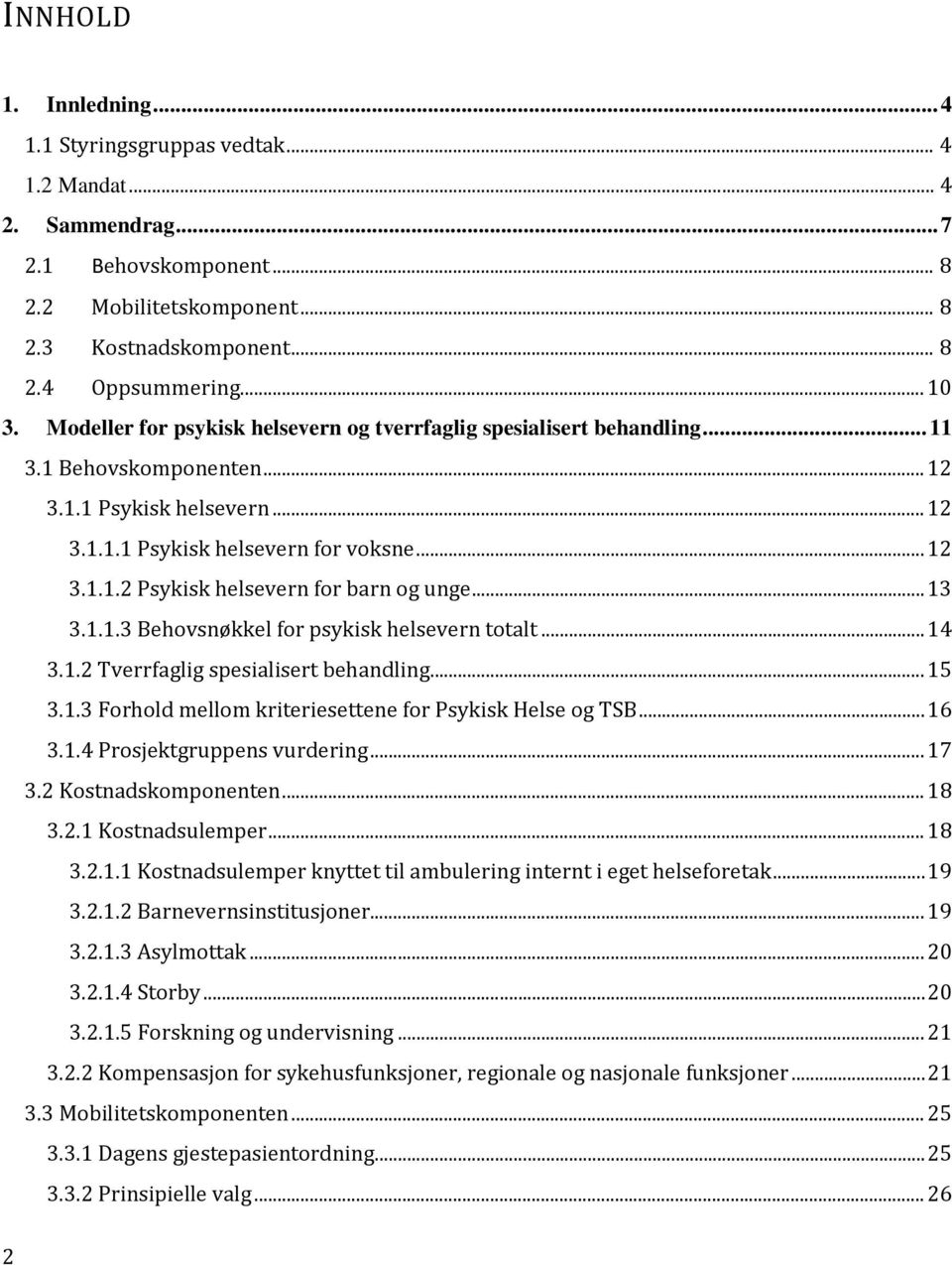 .. 13 3.1.1.3 Behovsnøkkel for psykisk helsevern totalt... 14 3.1.2 Tverrfaglig spesialisert behandling... 15 3.1.3 Forhold mellom kriteriesettene for Psykisk Helse og TSB... 16 3.1.4 Prosjektgruppens vurdering.