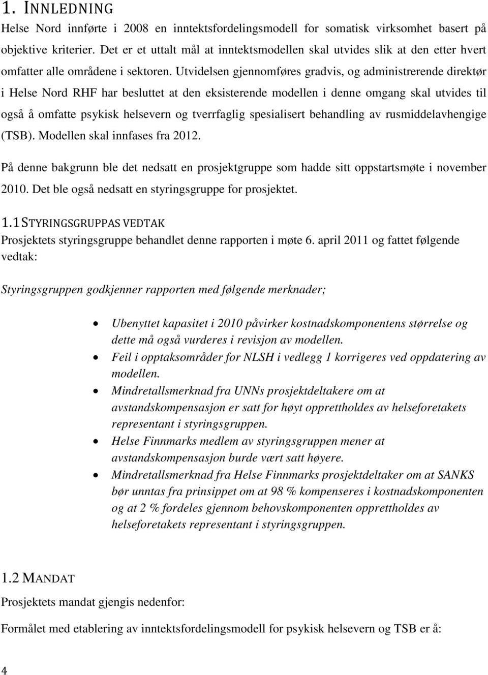 Utvidelsen gjennomføres gradvis, og administrerende direktør i Helse Nord RHF har besluttet at den eksisterende modellen i denne omgang skal utvides til også å omfatte psykisk helsevern og