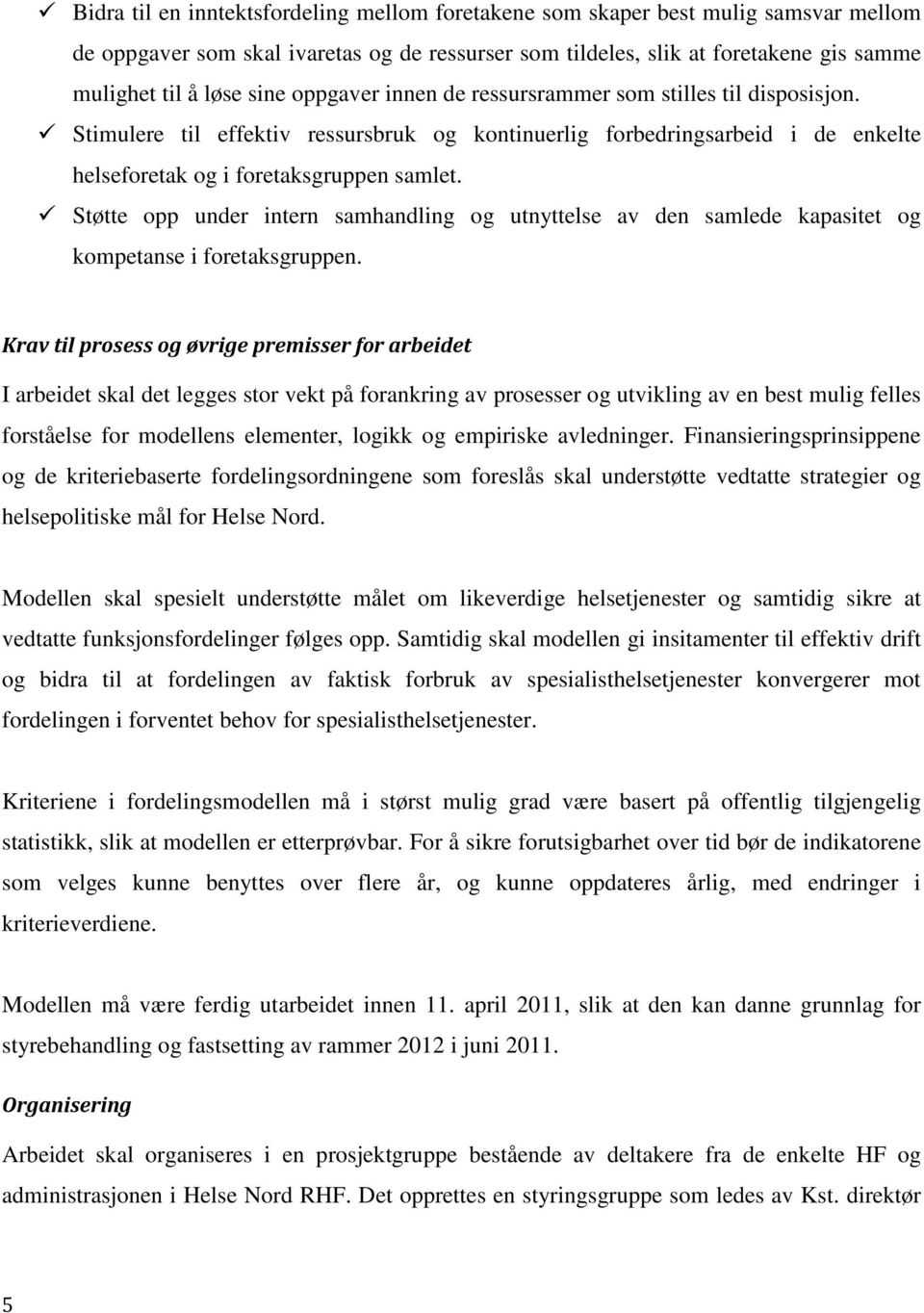 Støtte opp under intern samhandling og utnyttelse av den samlede kapasitet og kompetanse i foretaksgruppen.