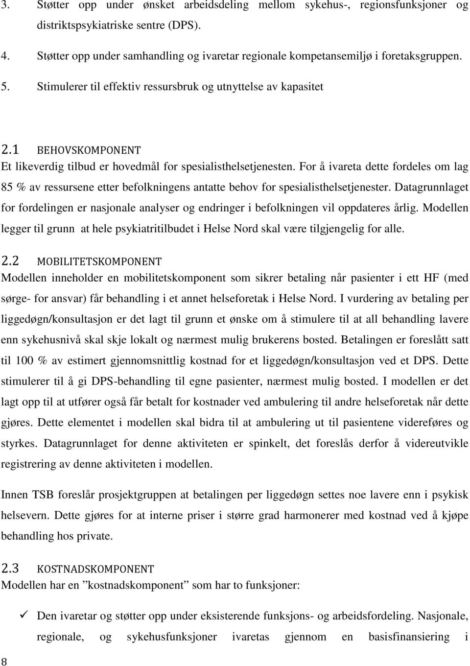 1 BEHOVSKOMPONENT Et likeverdig tilbud er hovedmål for spesialisthelsetjenesten. For å ivareta dette fordeles om lag 85 % av ressursene etter befolkningens antatte behov for spesialisthelsetjenester.