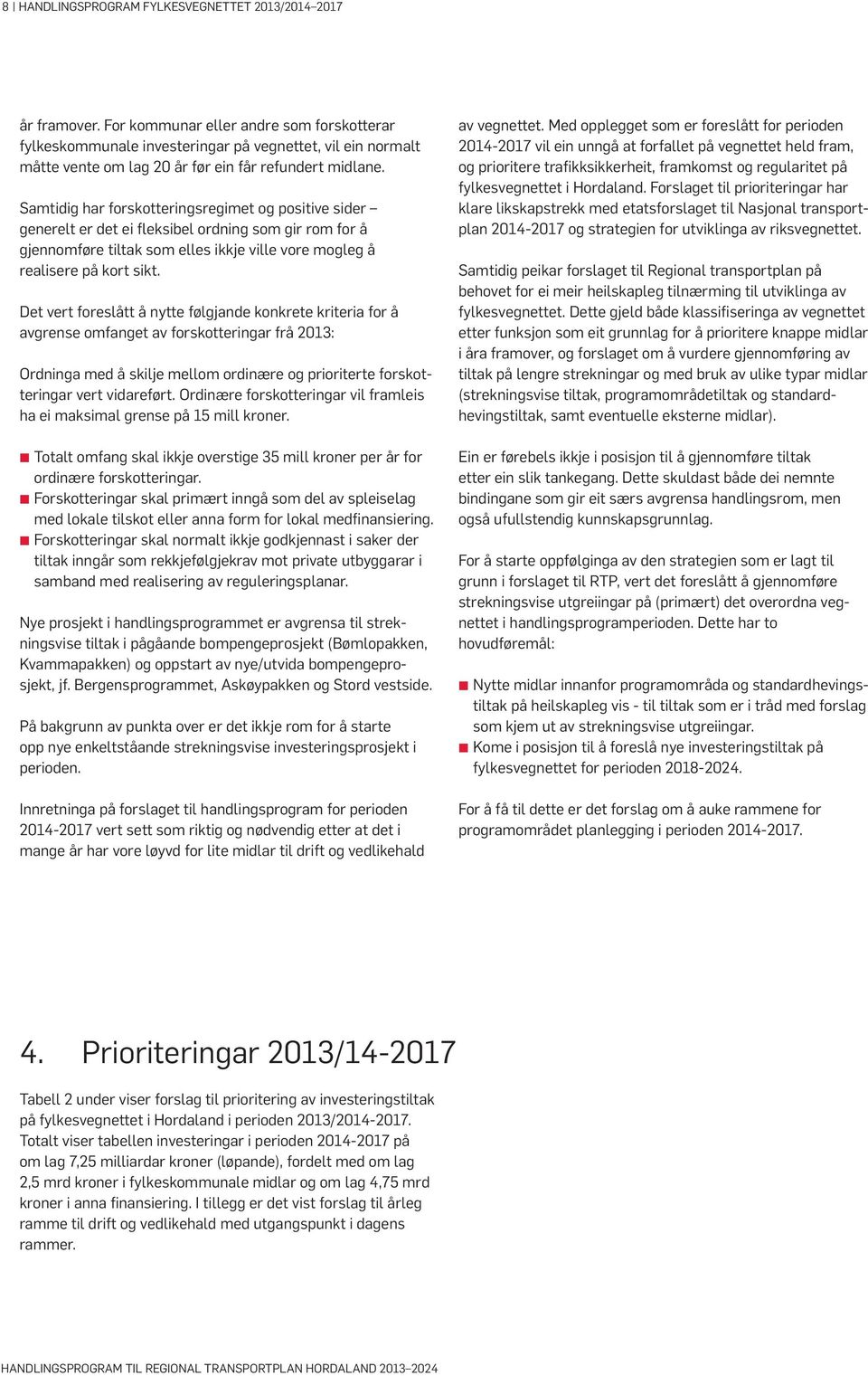 Samtidig har forskotteringsregimet og positive sider generelt er det ei fleksibel ordning som gir rom for å gjennomføre tiltak som elles ikkje ville vore mogleg å realisere på kort sikt.