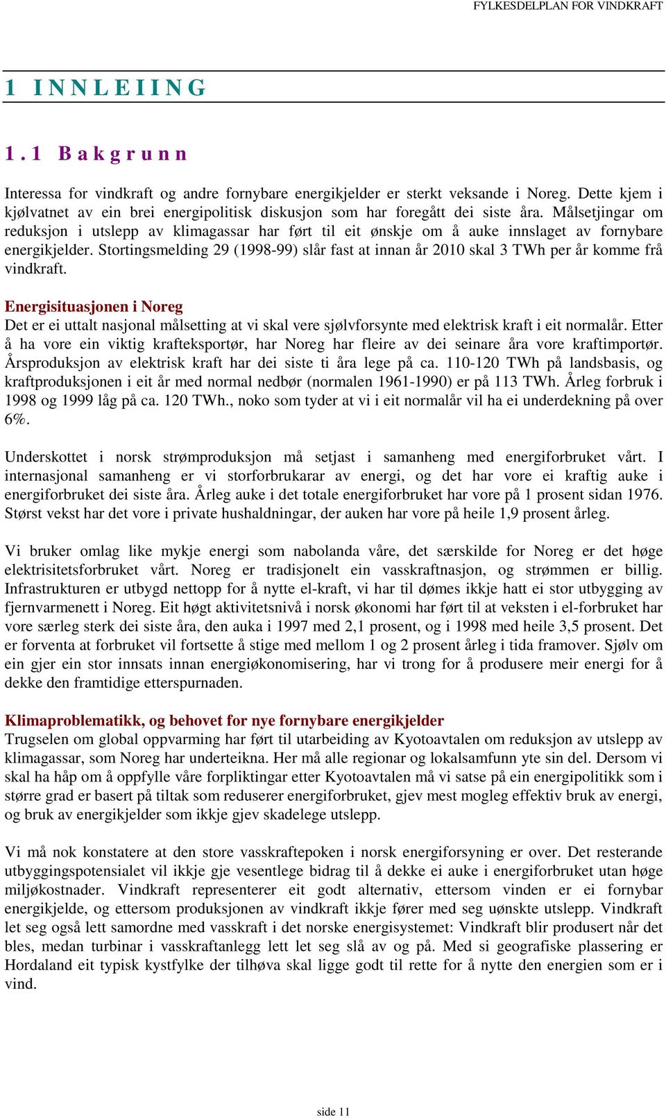 Målsetjingar om reduksjon i utslepp av klimagassar har ført til eit ønskje om å auke innslaget av fornybare energikjelder.