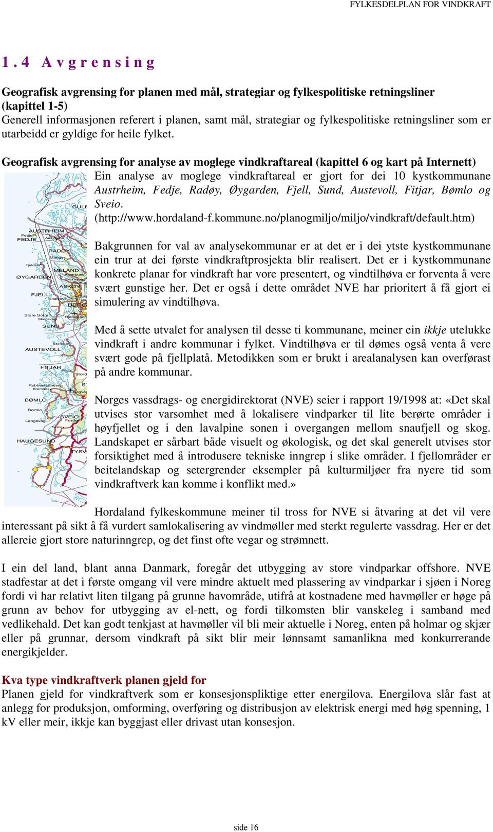 Geografisk avgrensing for analyse av moglege vindkraftareal (kapittel 6 og kart på Internett) Ein analyse av moglege vindkraftareal er gjort for dei 10 kystkommunane Austrheim, Fedje, Radøy,