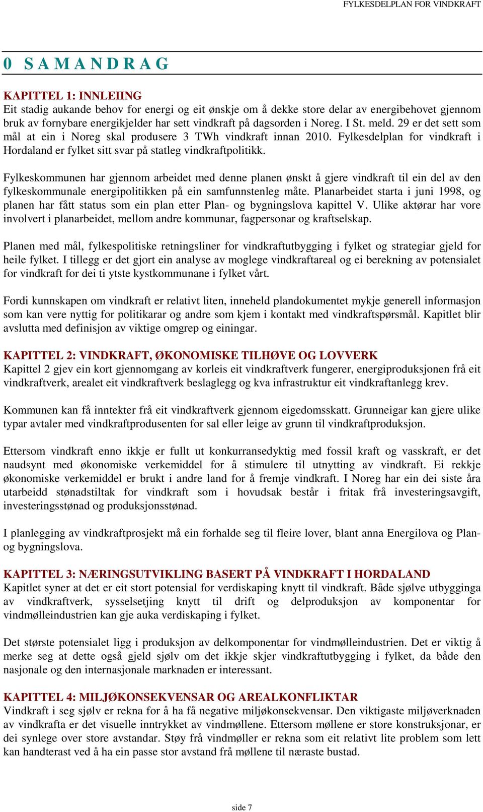 Fylkeskommunen har gjennom arbeidet med denne planen ønskt å gjere vindkraft til ein del av den fylkeskommunale energipolitikken på ein samfunnstenleg måte.