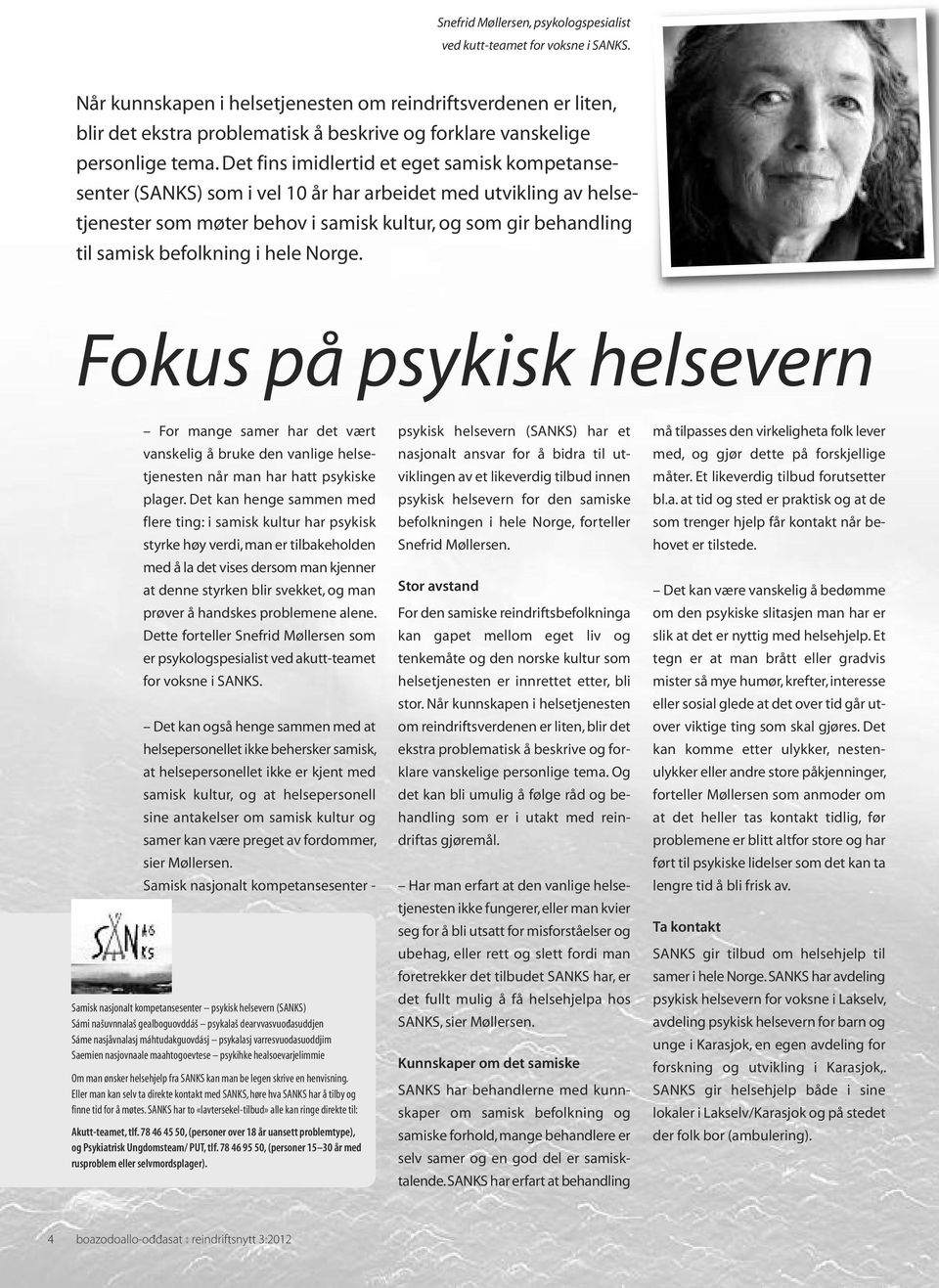 Det fins imidlertid et eget samisk kompetansesenter (SANKS) som i vel 10 år har arbeidet med utvikling av helsetjenester som møter behov i samisk kultur, og som gir behandling til samisk befolkning i