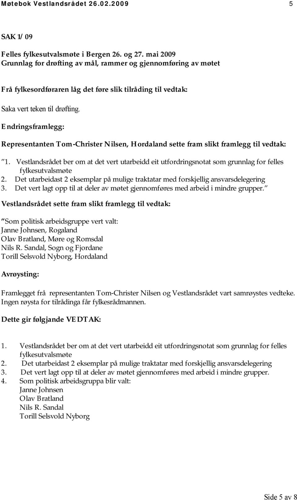 Endringsframlegg: Representanten Tom-Christer Nilsen, Hordaland sette fram slikt framlegg til vedtak: 1.