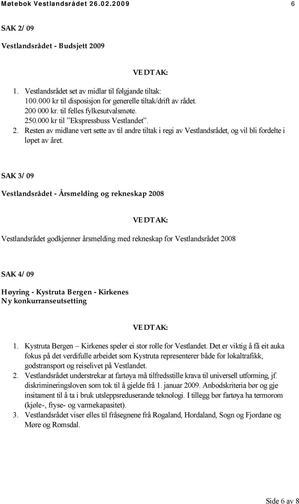 SAK 3/09 Vestlandsrådet - Årsmelding og rekneskap 2008 VEDTAK: Vestlandsrådet godkjenner årsmelding med rekneskap for Vestlandsrådet 2008 SAK 4/09 Høyring - Kystruta Bergen - Kirkenes Ny