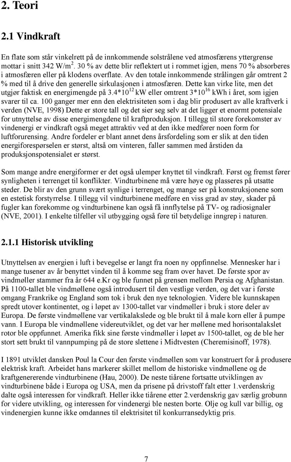 Av den totale innkommende strålingen går omtrent 2 % med til å drive den generelle sirkulasjonen i atmosfæren. Dette kan virke lite, men det utgjør faktisk en energimengde på 3.