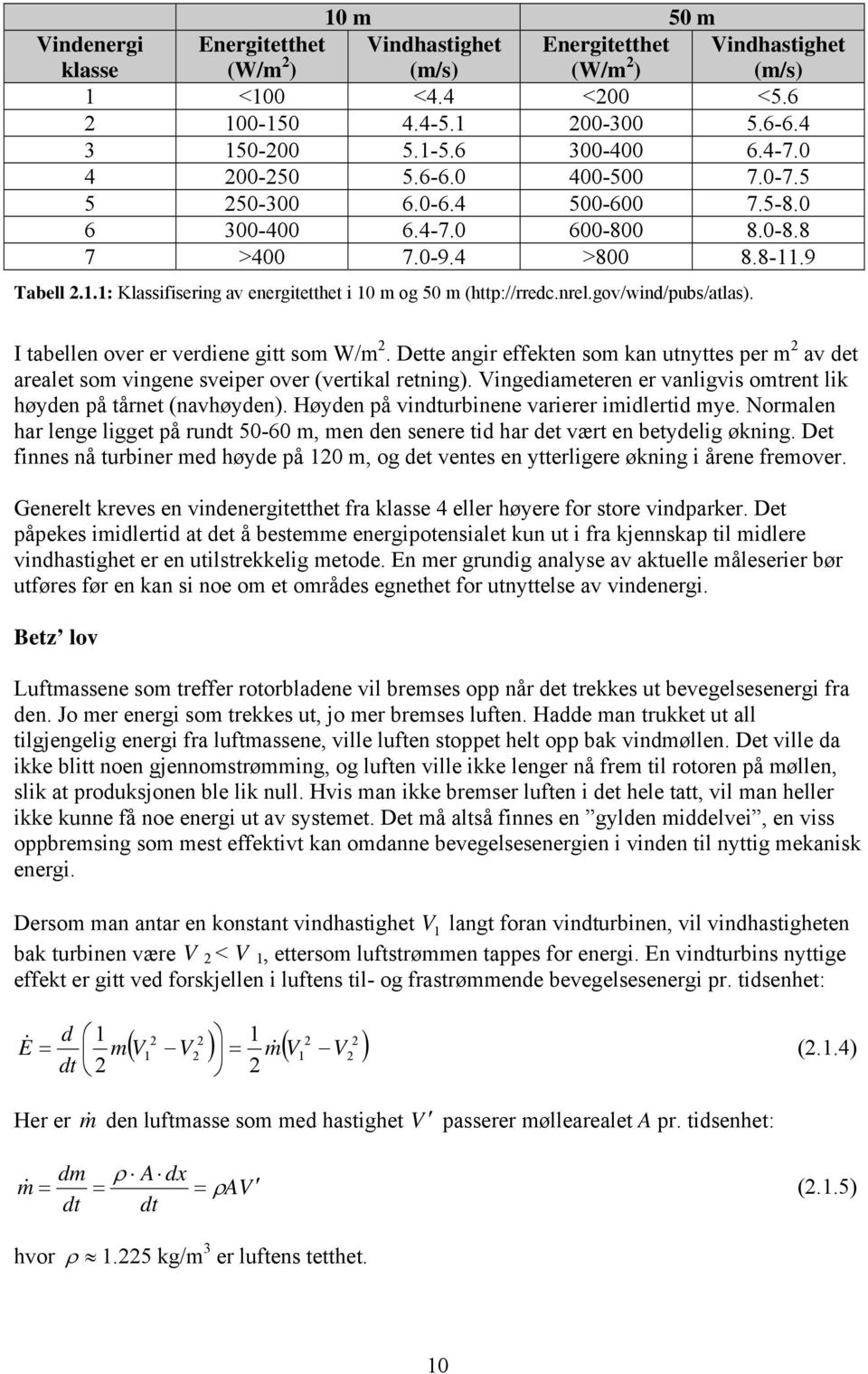 nrel.gov/wind/pubs/atlas). I tabellen over er verdiene gitt som W/m 2. Dette angir effekten som kan utnyttes per m 2 av det arealet som vingene sveiper over (vertikal retning).