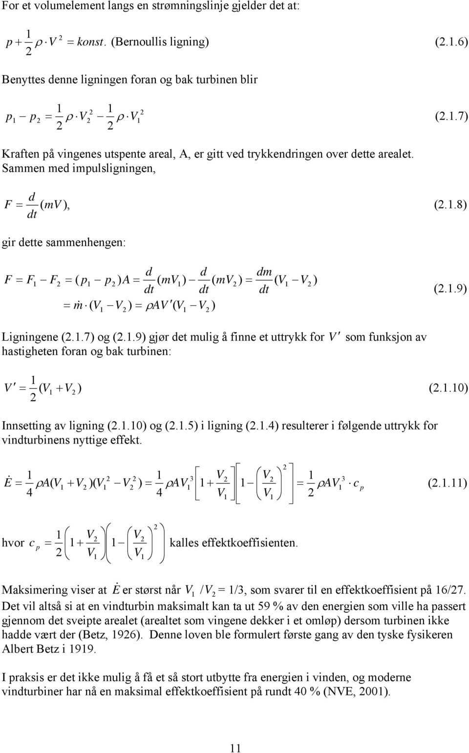 1.7) og (2.1.9) gjør det mulig å finne et uttrykk for V som funksjon av hastigheten foran og bak turbinen: 1 V = ( V 1 + V 2 ) (2.1.10) 2 Innsetting av ligning (2.1.10) og (2.1.5) i ligning (2.1.4) resulterer i følgende uttrykk for vindturbinens nyttige effekt.