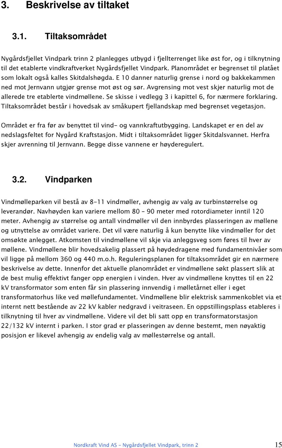 Planområdet er begrenset til platået som lokalt også kalles Skitdalshøgda. E 10 danner naturlig grense i nord og bakkekammen ned mot Jernvann utgjør grense mot øst og sør.