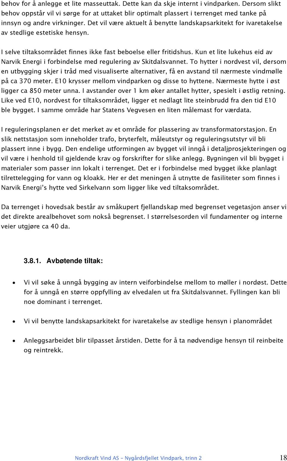 Det vil være aktuelt å benytte landskapsarkitekt for ivaretakelse av stedlige estetiske hensyn. I selve tiltaksområdet finnes ikke fast beboelse eller fritidshus.