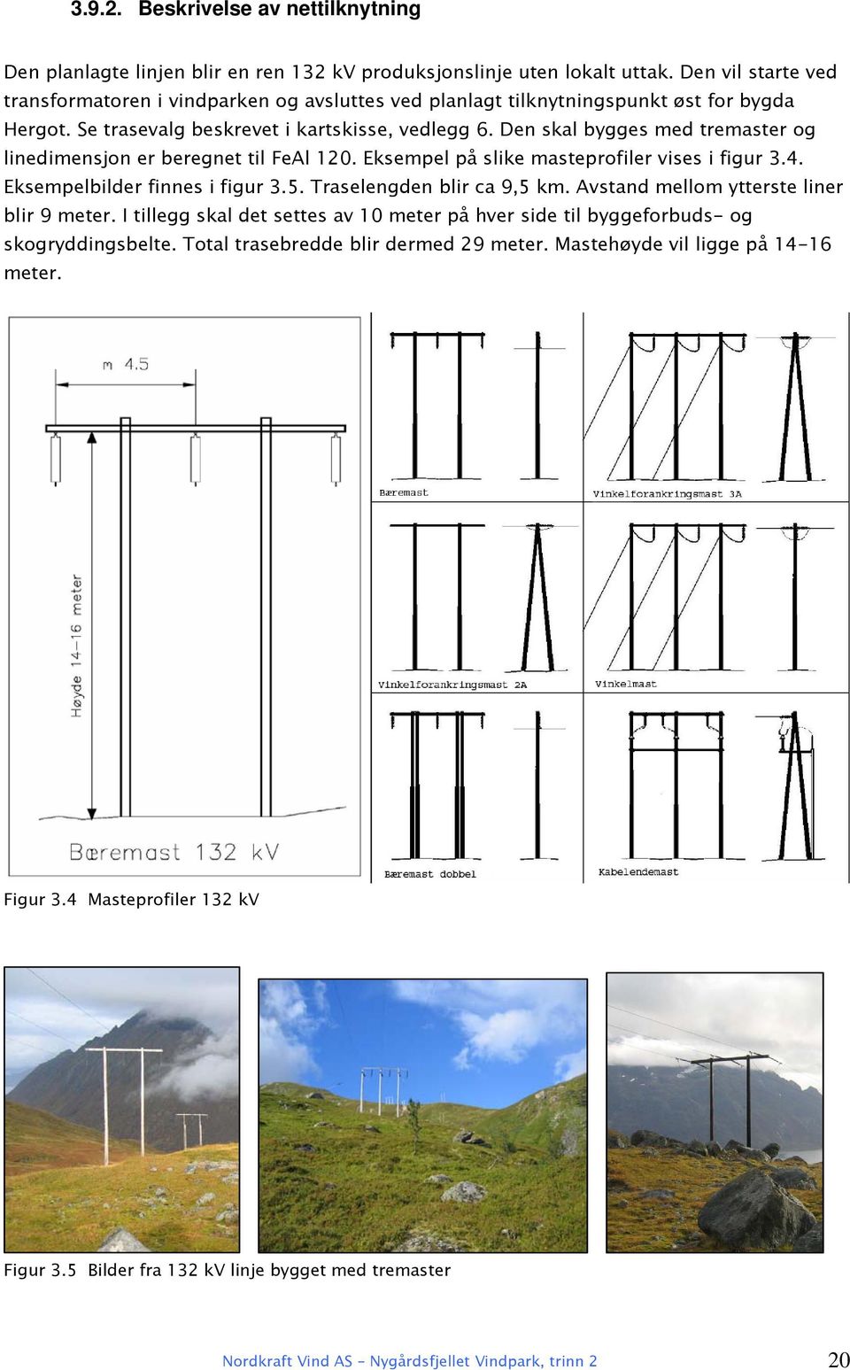 Den skal bygges med tremaster og linedimensjon er beregnet til FeAl 120. Eksempel på slike masteprofiler vises i figur 3.4. Eksempelbilder finnes i figur 3.5. Traselengden blir ca 9,5 km.