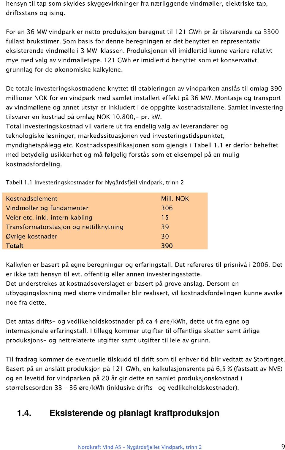 Som basis for denne beregningen er det benyttet en representativ eksisterende vindmølle i 3 MW-klassen. Produksjonen vil imidlertid kunne variere relativt mye med valg av vindmølletype.