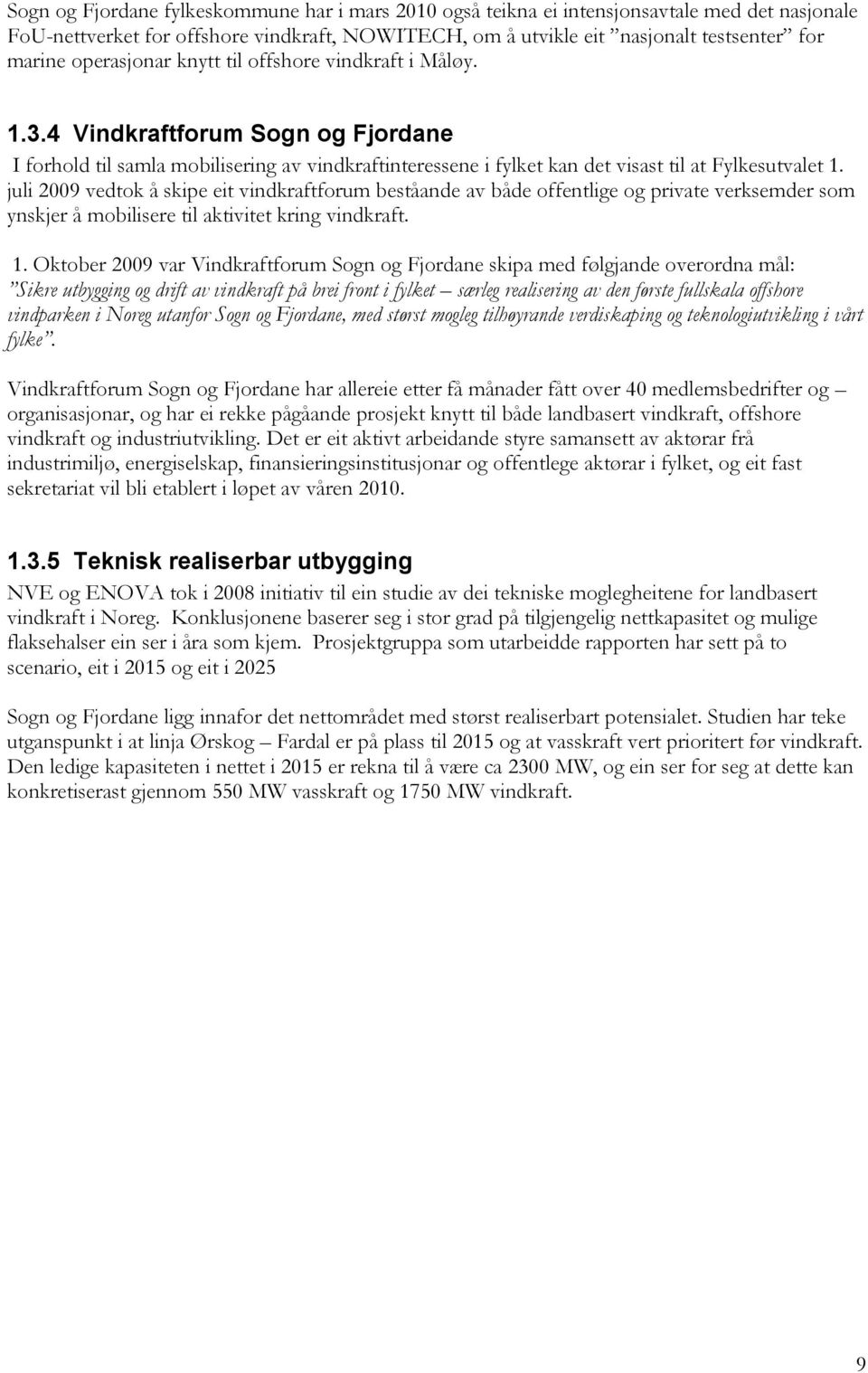 juli 2009 vedtok å skipe eit vindkraftforum beståande av både offentlige og private verksemder som ynskjer å mobilisere til aktivitet kring vindkraft. 1.