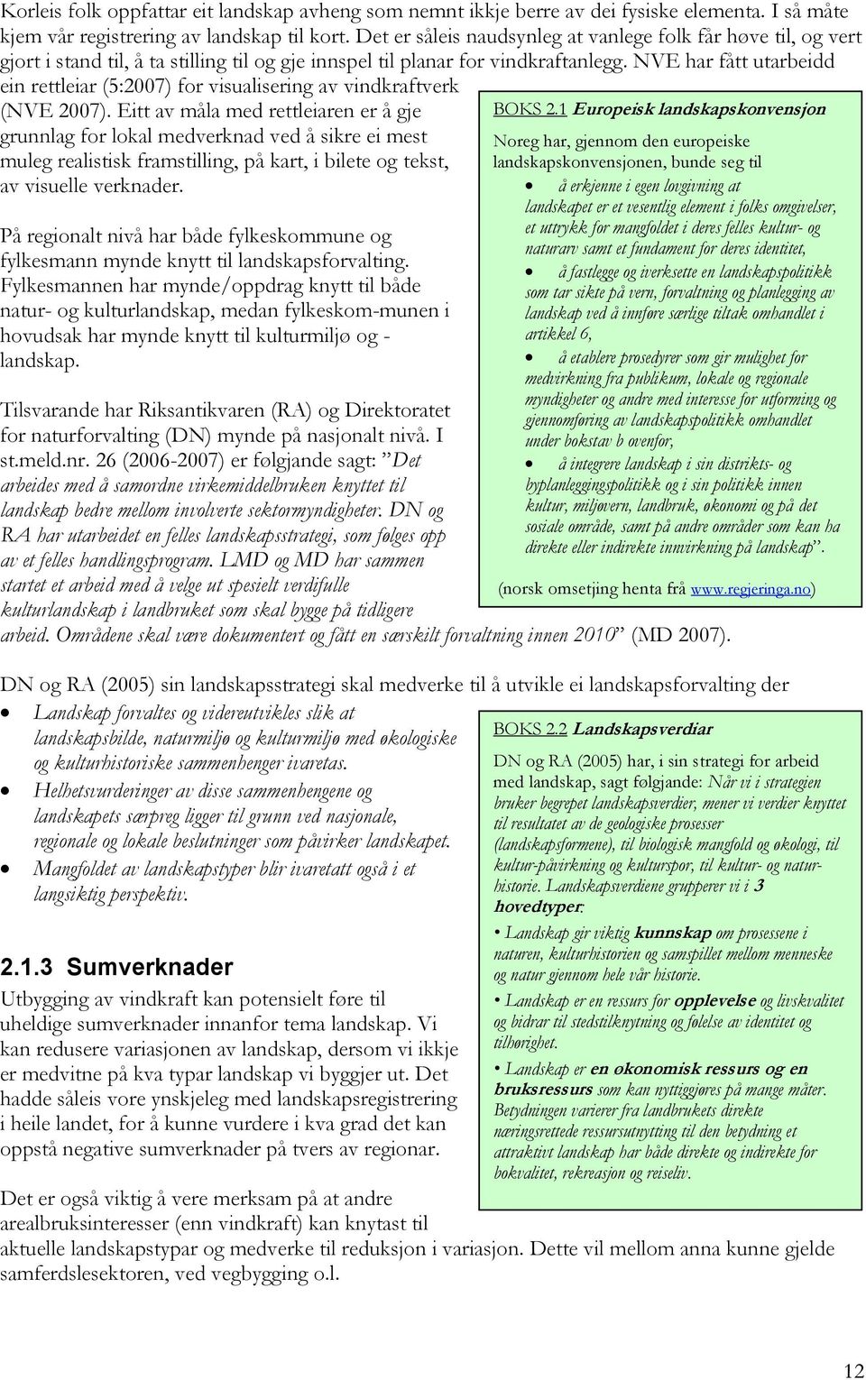 NVE har fått utarbeidd ein rettleiar (5:2007) for visualisering av vindkraftverk (NVE 2007).