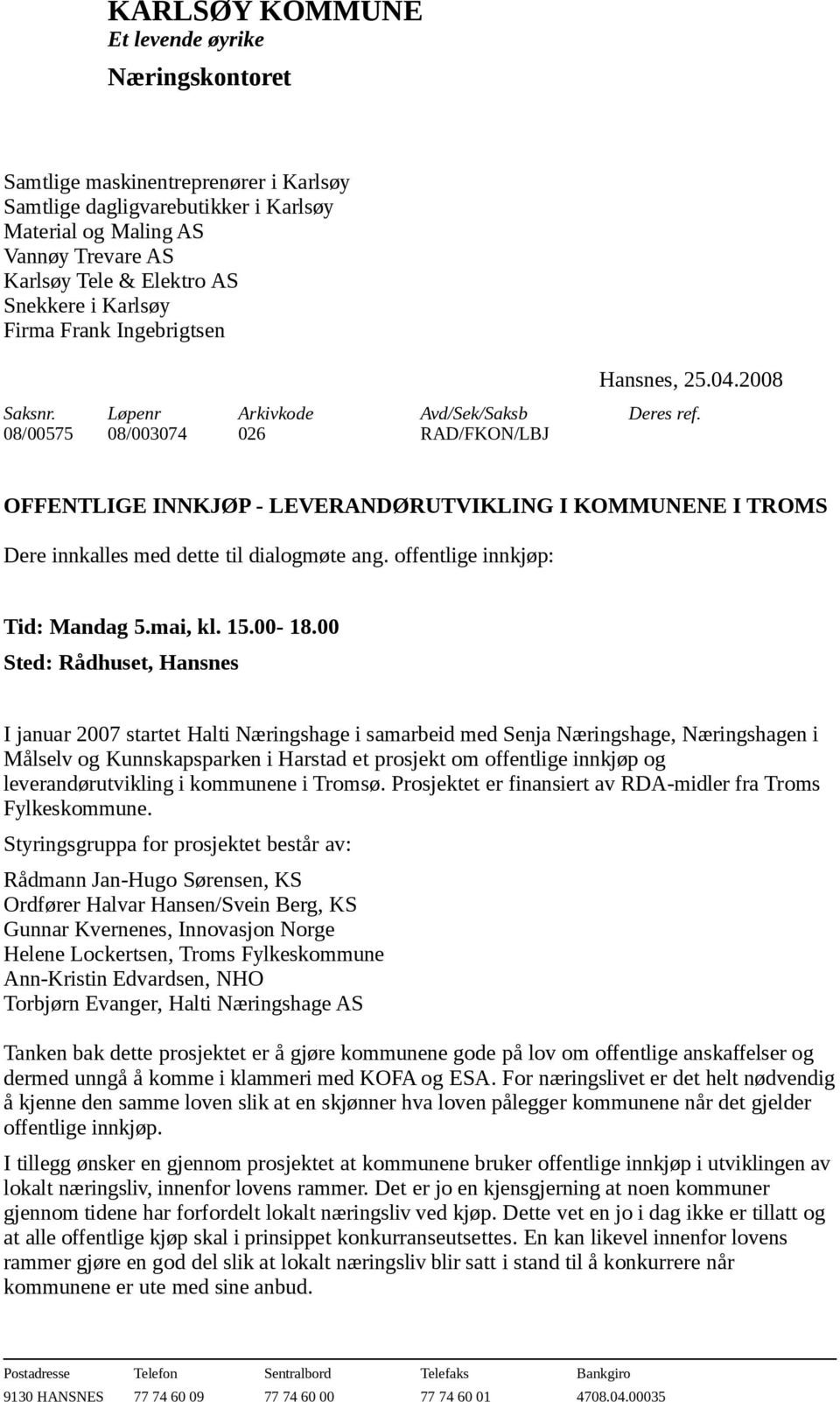 08/00575 08/003074 026 RAD/FKON/LBJ OFFENTLIGE INNKJØP - LEVERANDØRUTVIKLING I KOMMUNENE I TROMS Dere innkalles med dette til dialogmøte ang. offentlige innkjøp: Tid: Mandag 5.mai, kl. 15.00-18.