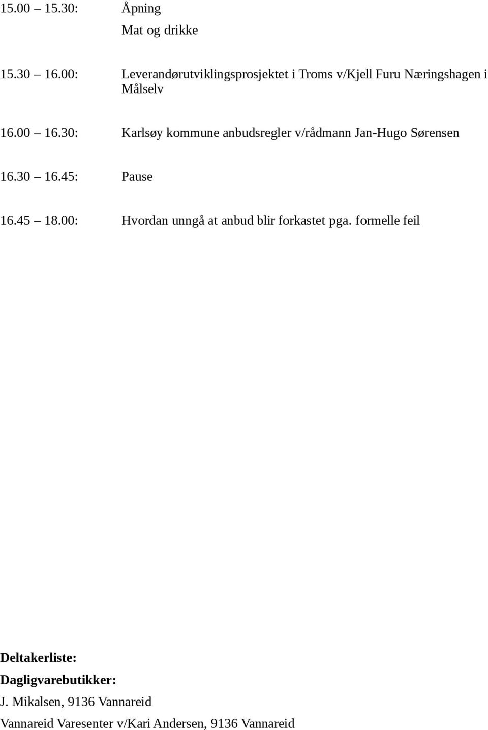 30: Karlsøy kommune anbudsregler v/rådmann Jan-Hugo Sørensen 16.30 16.45: Pause 16.45 18.