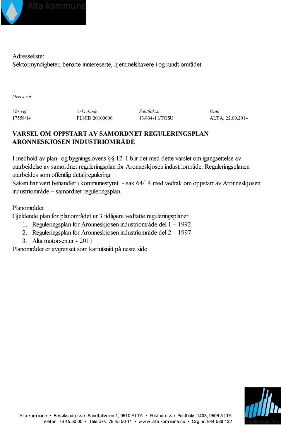 2014 VARSEL OM OPPSTART AV SAMORDNET REGULERINGSPLAN ARONNESKJOSEN INDUSTRIOMRÅDE I medhold av plan- og bygningslovens 12-1 blir det med dette varslet om igangsettelse av utarbeidelse av samordnet