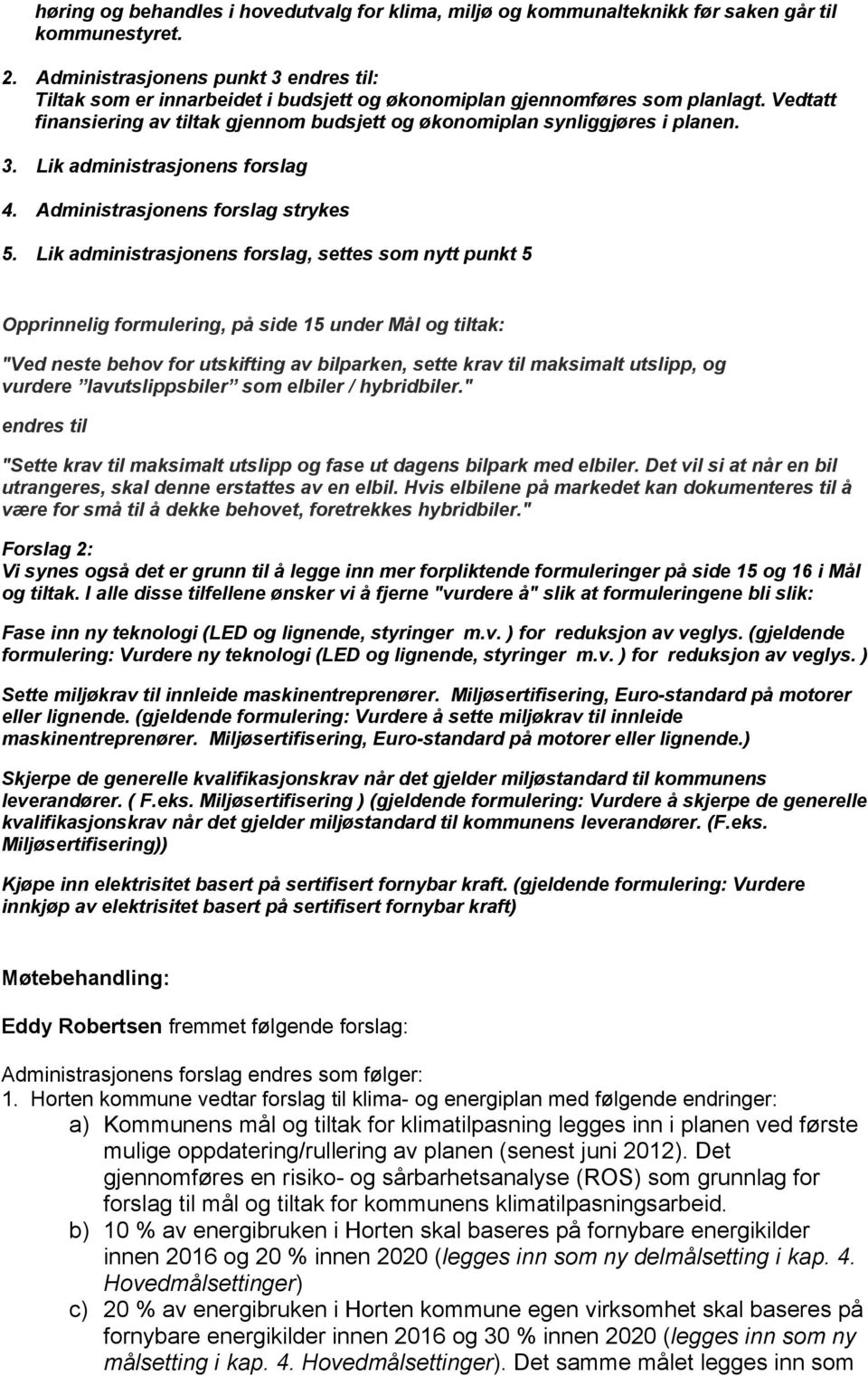 Vedtatt finansiering av tiltak gjennom budsjett og økonomiplan synliggjøres i planen. 3. Lik administrasjonens forslag 4. Administrasjonens forslag strykes 5.