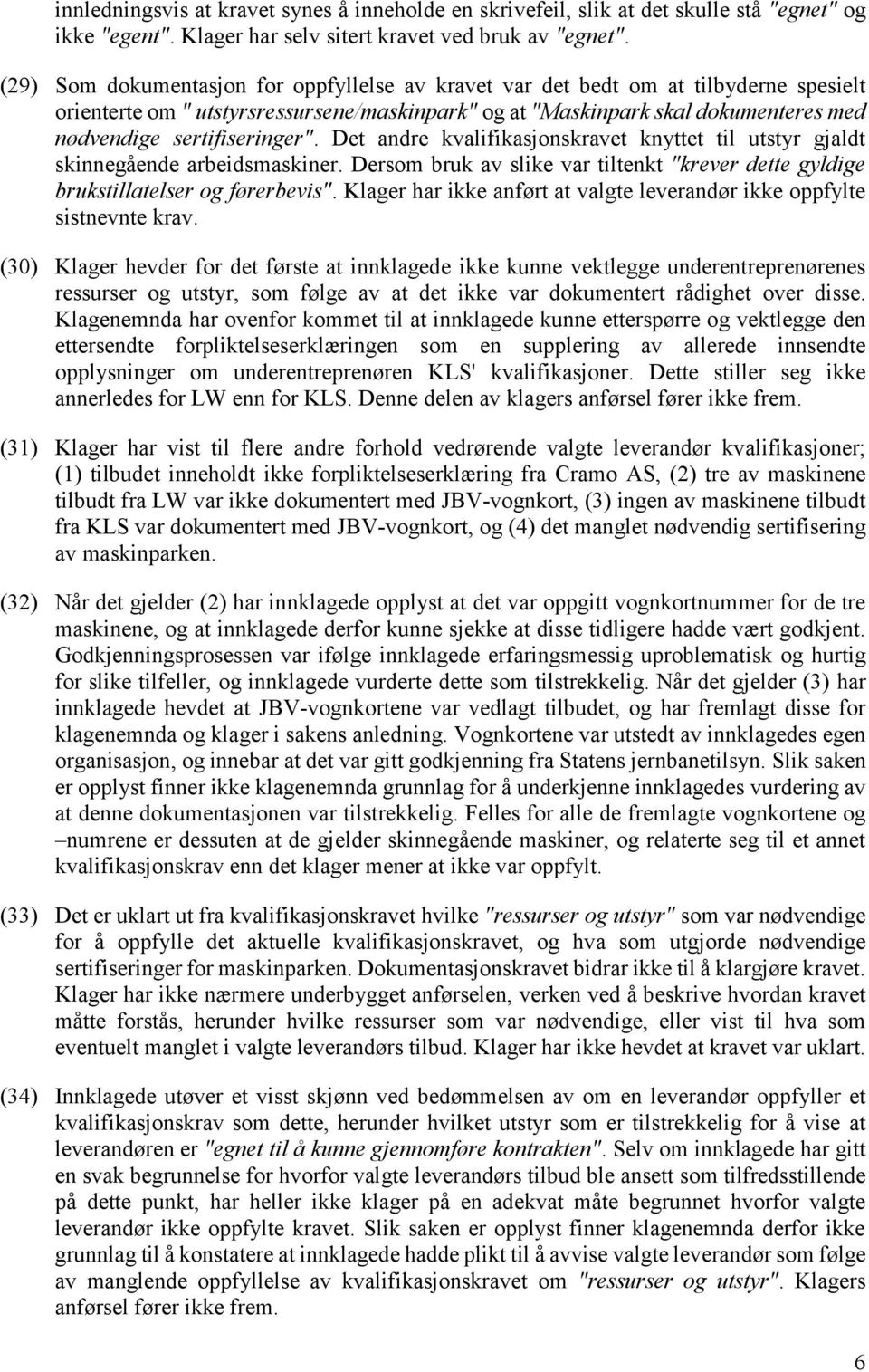 sertifiseringer". Det andre kvalifikasjonskravet knyttet til utstyr gjaldt skinnegående arbeidsmaskiner. Dersom bruk av slike var tiltenkt "krever dette gyldige brukstillatelser og førerbevis".