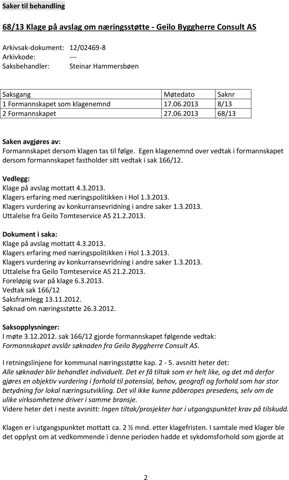 Egen klagenemnd over vedtak i formannskapet dersom formannskapet fastholder sitt vedtak i sak 166/12. Vedlegg: Klage på avslag mottatt 4.3.2013.