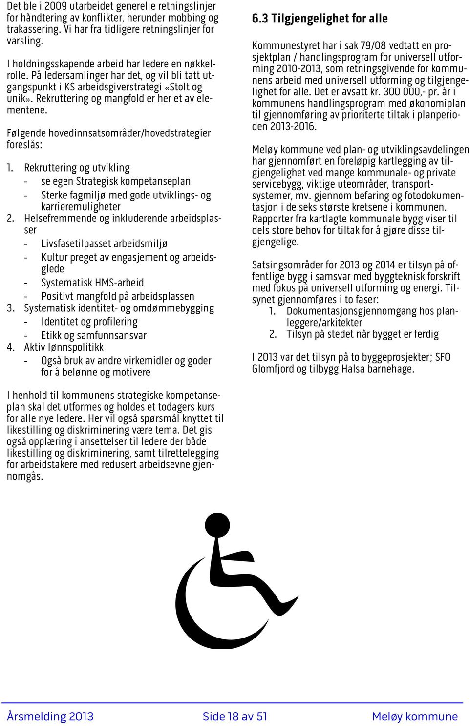 Rekruttering og mangfold er her et av elementene. Følgende hovedinnsatsområder/hovedstrategier foreslås: 1.