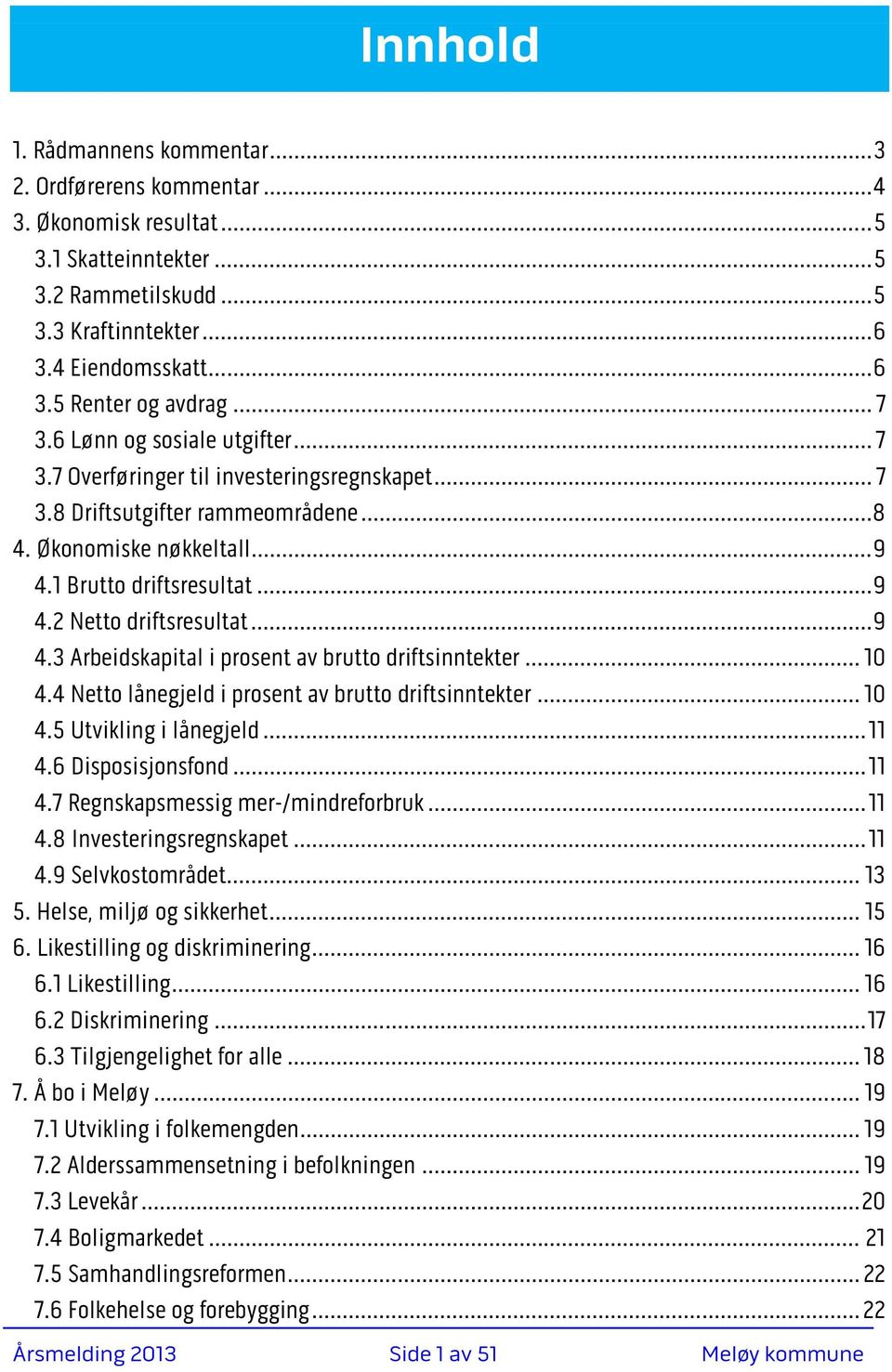 .. 9 4.3 Arbeidskapital i prosent av brutto driftsinntekter... 10 4.4 Netto lånegjeld i prosent av brutto driftsinntekter... 10 4.5 Utvikling i lånegjeld... 11 4.6 Disposisjonsfond... 11 4.7 Regnskapsmessig mer-/mindreforbruk.