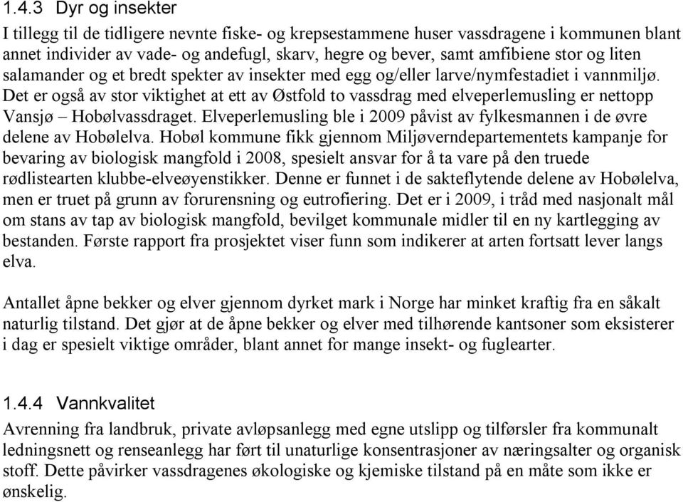 Det er også av stor viktighet at ett av Østfold to vassdrag med elveperlemusling er nettopp Vansjø Hobølvassdraget. Elveperlemusling ble i 2009 påvist av fylkesmannen i de øvre delene av Hobølelva.