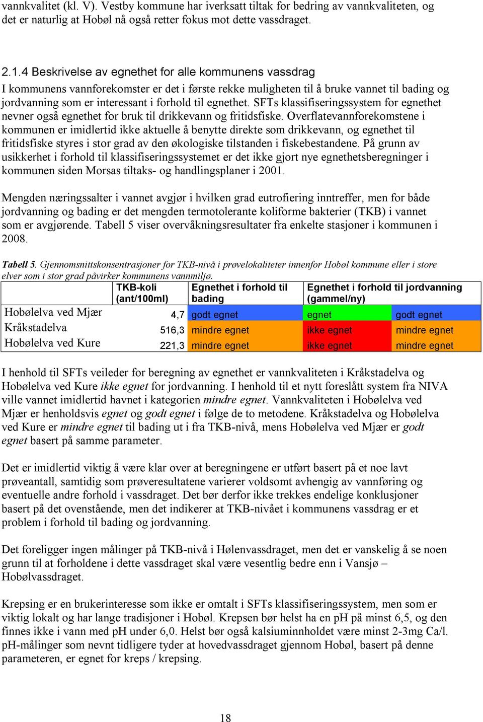 egnethet. SFTs klassifiseringssystem for egnethet nevner også egnethet for bruk til drikkevann og fritidsfiske.