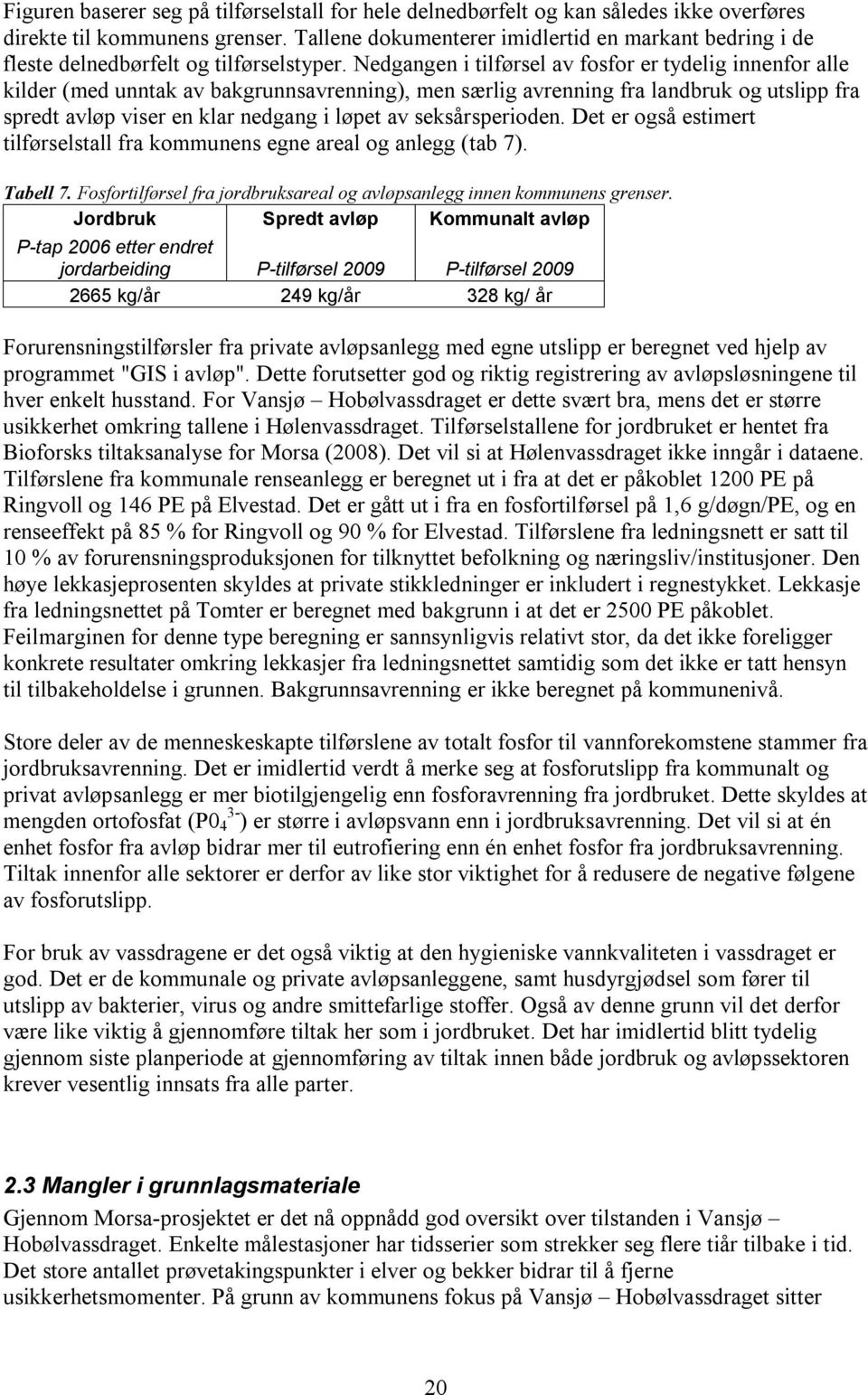 Nedgangen i tilførsel av fosfor er tydelig innenfor alle kilder (med unntak av bakgrunnsavrenning), men særlig avrenning fra landbruk og utslipp fra spredt avløp viser en klar nedgang i løpet av