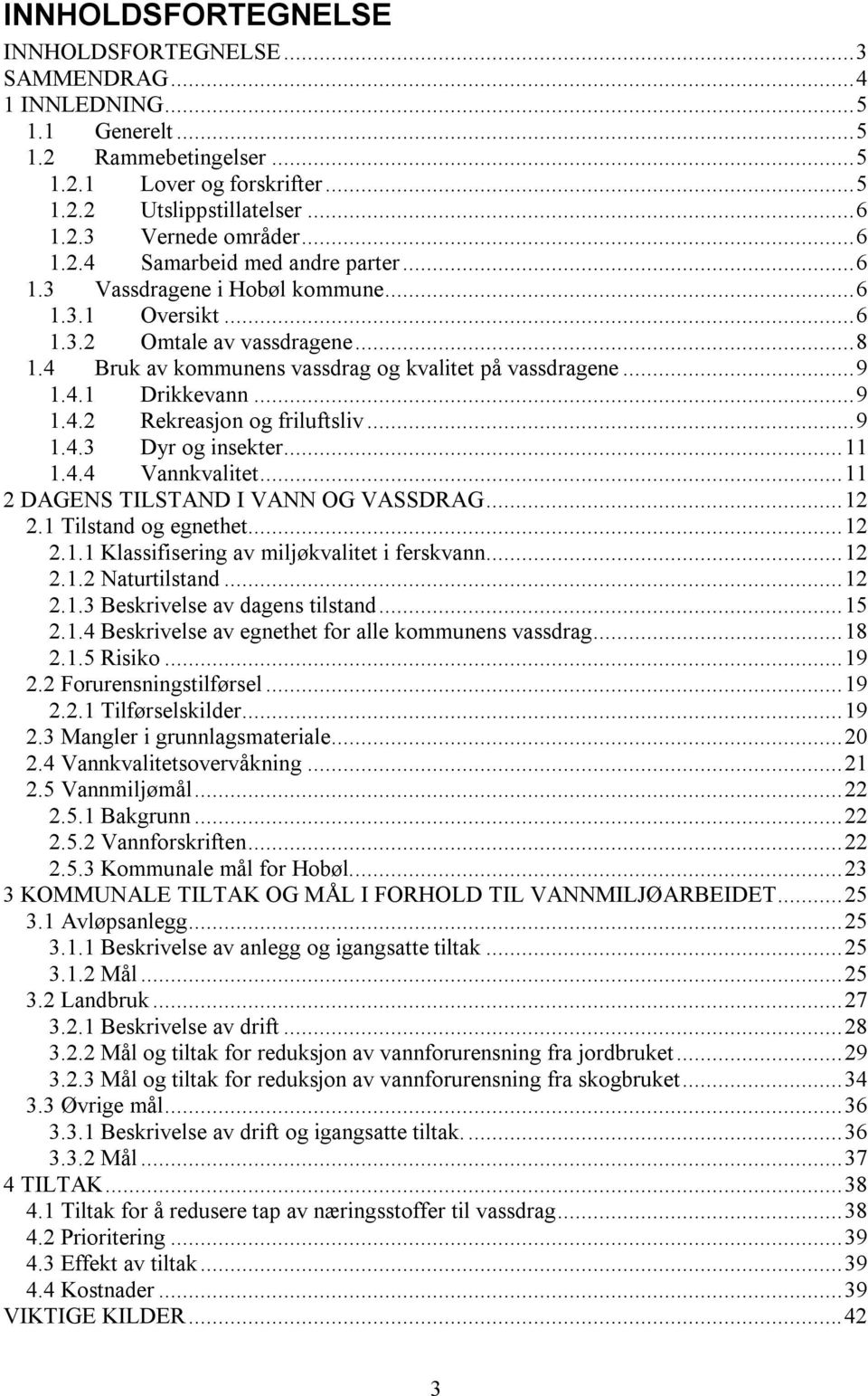 ..9 1.4.2 Rekreasjon og friluftsliv...9 1.4.3 Dyr og insekter...11 1.4.4 Vannkvalitet...11 2 DAGENS TILSTAND I VANN OG VASSDRAG...12 2.1 Tilstand og egnethet...12 2.1.1 Klassifisering av miljøkvalitet i ferskvann.