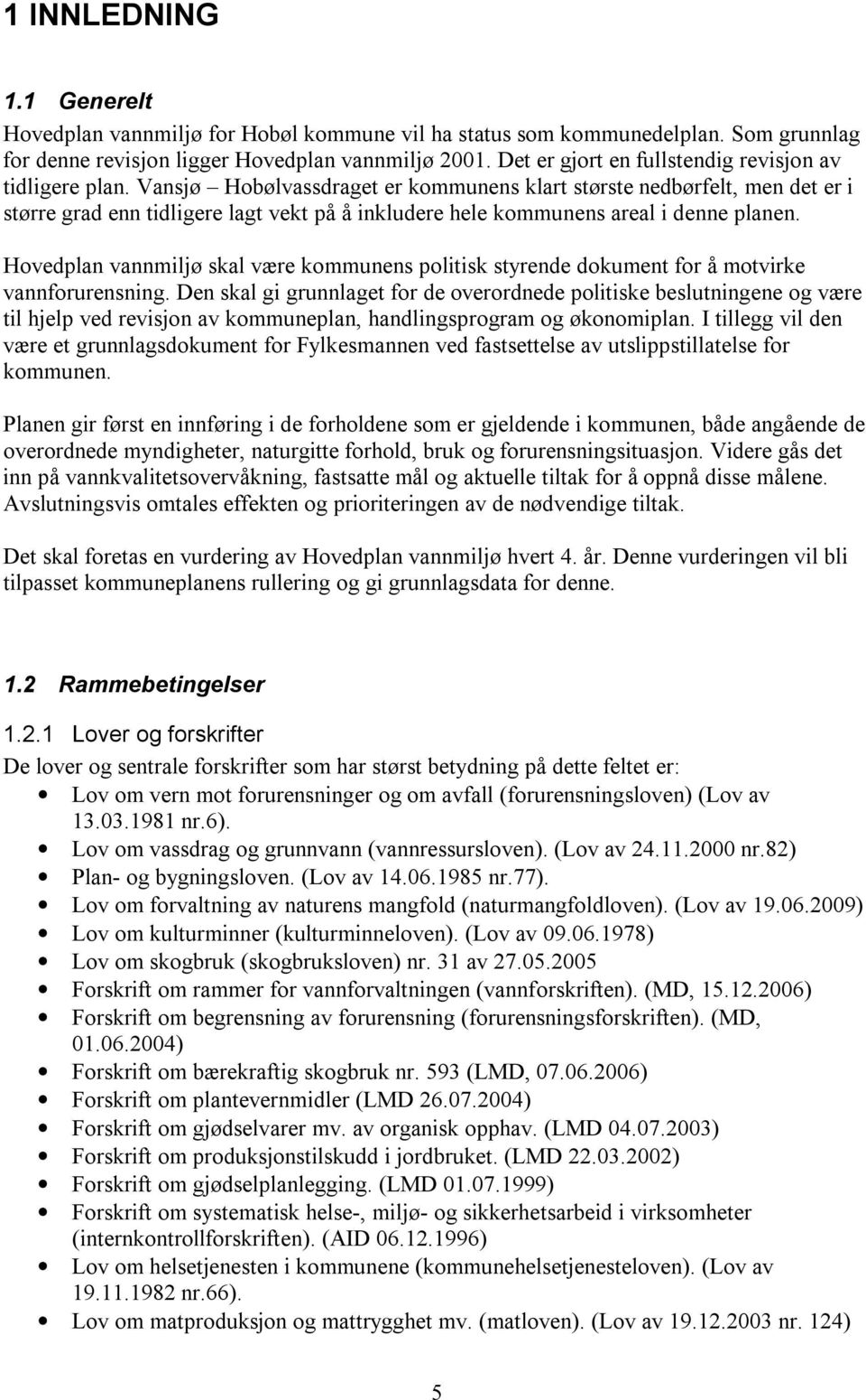 Vansjø Hobølvassdraget er kommunens klart største nedbørfelt, men det er i større grad enn tidligere lagt vekt på å inkludere hele kommunens areal i denne planen.