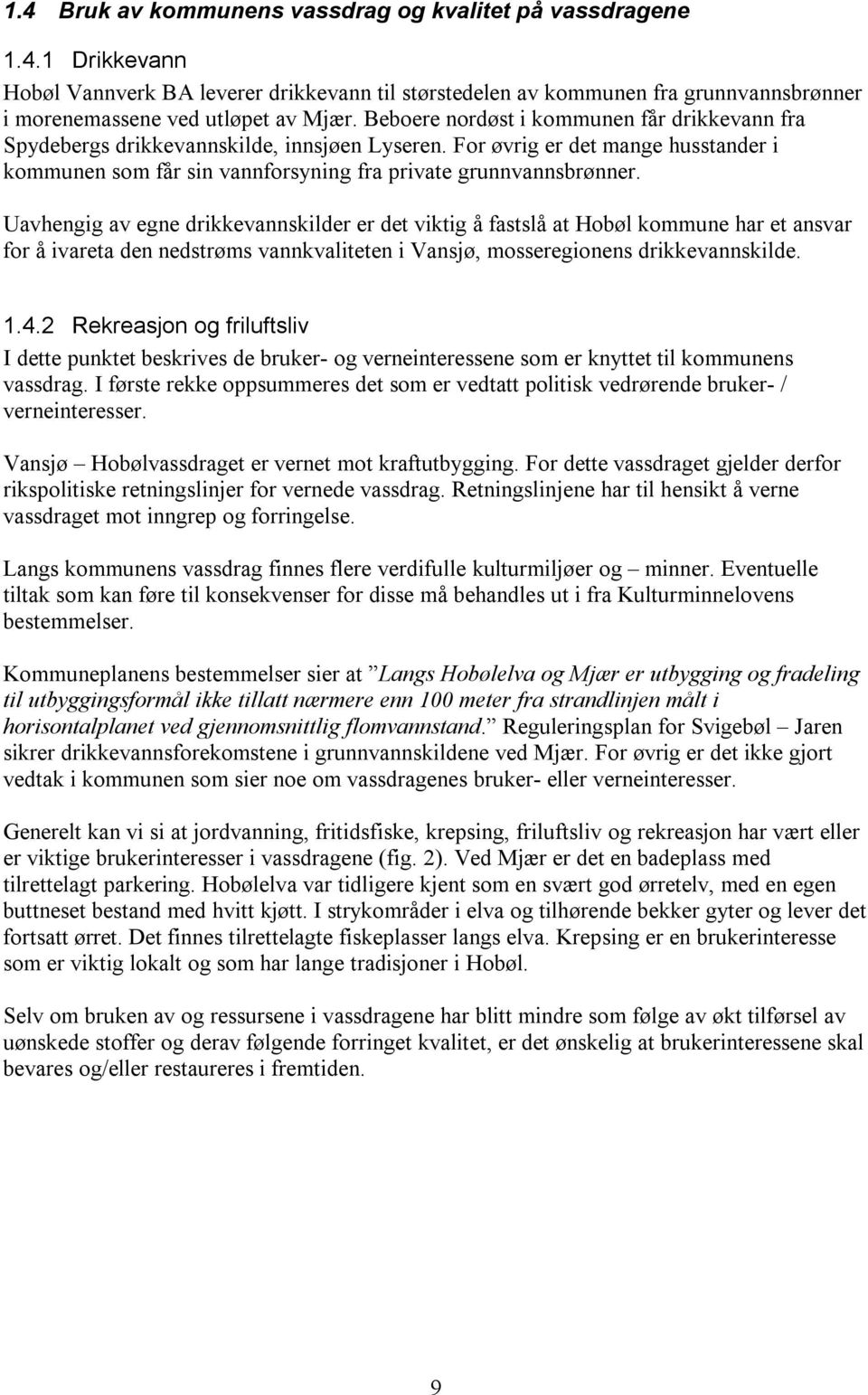 Uavhengig av egne drikkevannskilder er det viktig å fastslå at Hobøl kommune har et ansvar for å ivareta den nedstrøms vannkvaliteten i Vansjø, mosseregionens drikkevannskilde. 1.4.