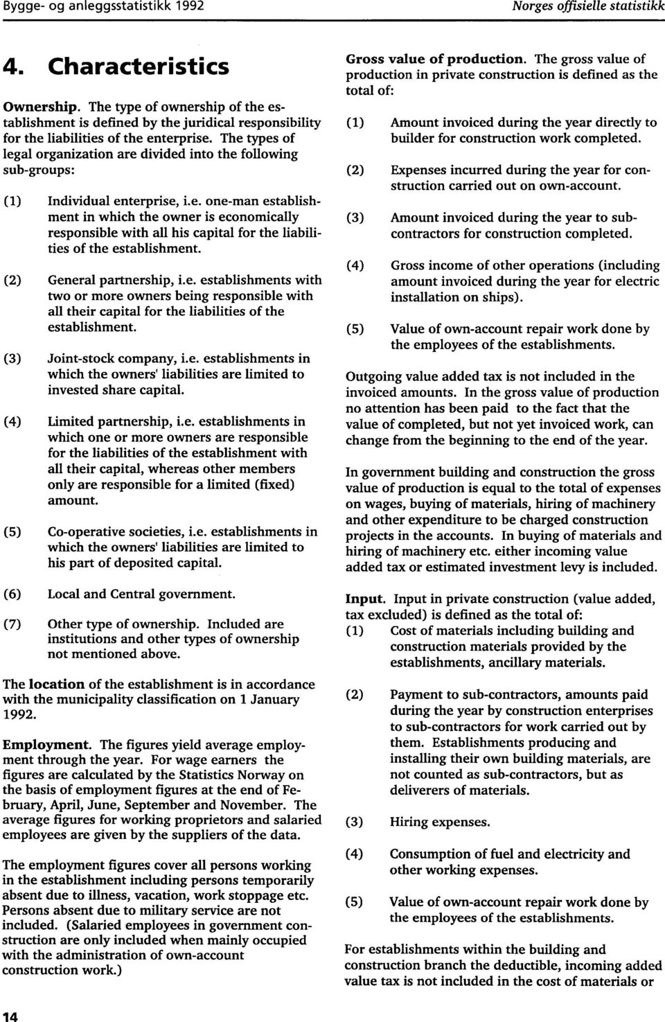 The types of legal organization are divided into the following sub-groups: (1) Individual enterprise, i.e. one-man establishment in which the owner is economically responsible with all his capital for the liabilities of the establishment.