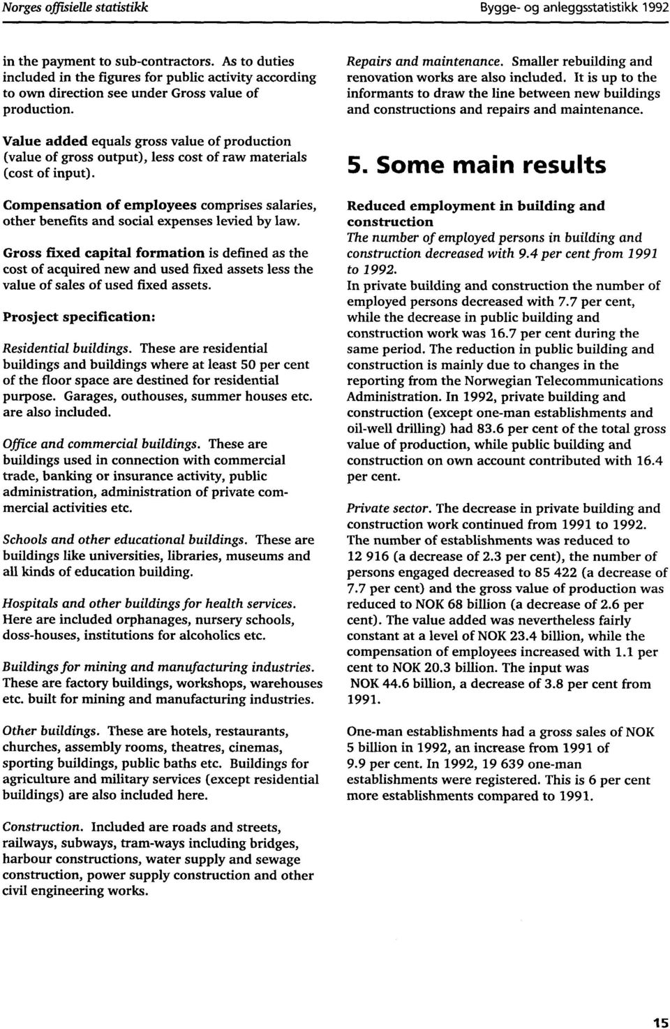 Value added equals gross value of production (value of gross output), less cost of raw materials (cost of input).