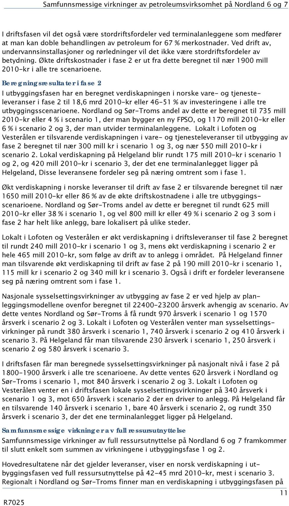 Økte driftskostnader i fase 2 er ut fra dette beregnet til nær 1900 mill 2010-kr i alle tre scenarioene.