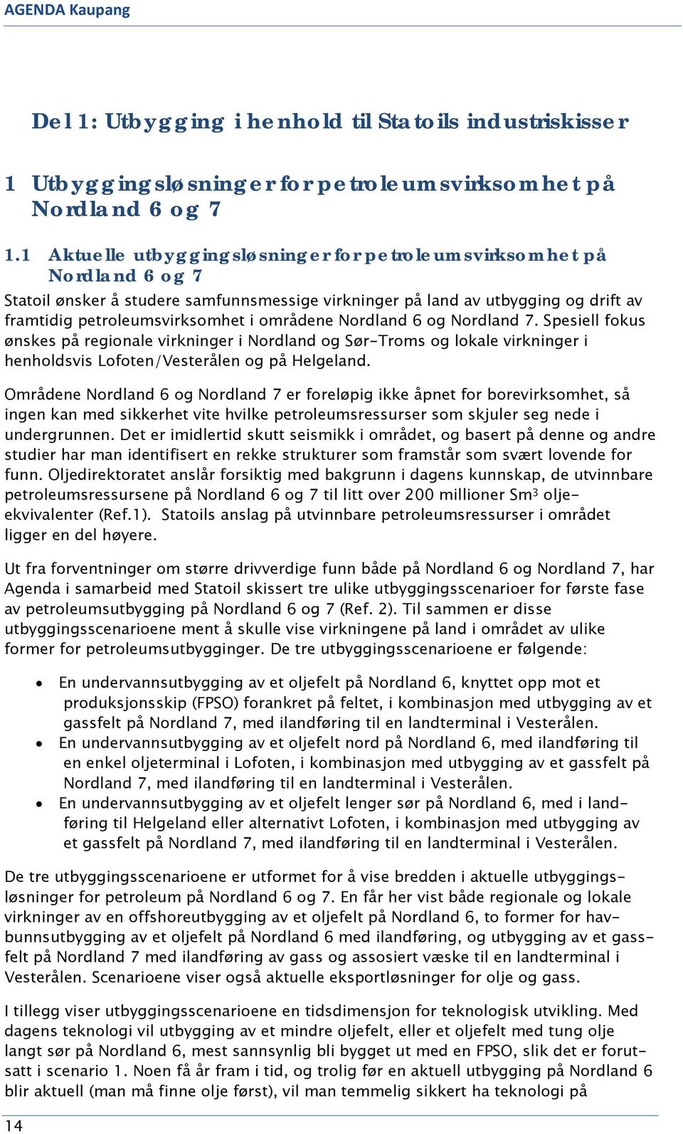 områdene Nordland 6 og Nordland 7. Spesiell fokus ønskes på regionale virkninger i Nordland og Sør-Troms og lokale virkninger i henholdsvis Lofoten/Vesterålen og på Helgeland.