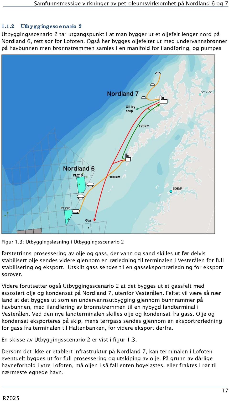 Også her bygges oljefeltet ut med undervannsbrønner på havbunnen men brønnstrømmen samles i en manifold for ilandføring, og pumpes Figur 1.